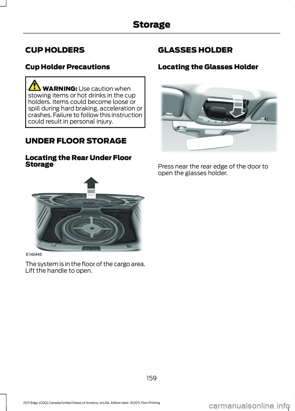 FORD EDGE 2021 Manual PDF CUP HOLDERS
Cup Holder Precautions
WARNING: Use caution when
stowing items or hot drinks in the cup
holders. Items could become loose or
spill during hard braking, acceleration or
crashes. Failure to FORD EDGE 2021 Manual PDF CUP HOLDERS
Cup Holder Precautions
WARNING: Use caution when
stowing items or hot drinks in the cup
holders. Items could become loose or
spill during hard braking, acceleration or
crashes. Failure to