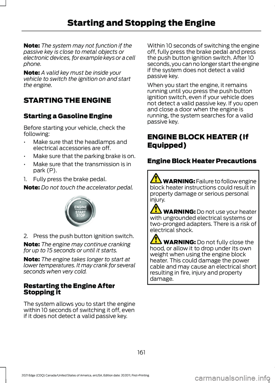 FORD EDGE 2021 Owners Manual Note:
The system may not function if the
passive key is close to metal objects or
electronic devices, for example keys or a cell
phone.
Note: A valid key must be inside your
vehicle to switch the igni FORD EDGE 2021 Owners Manual Note:
The system may not function if the
passive key is close to metal objects or
electronic devices, for example keys or a cell
phone.
Note: A valid key must be inside your
vehicle to switch the igni
