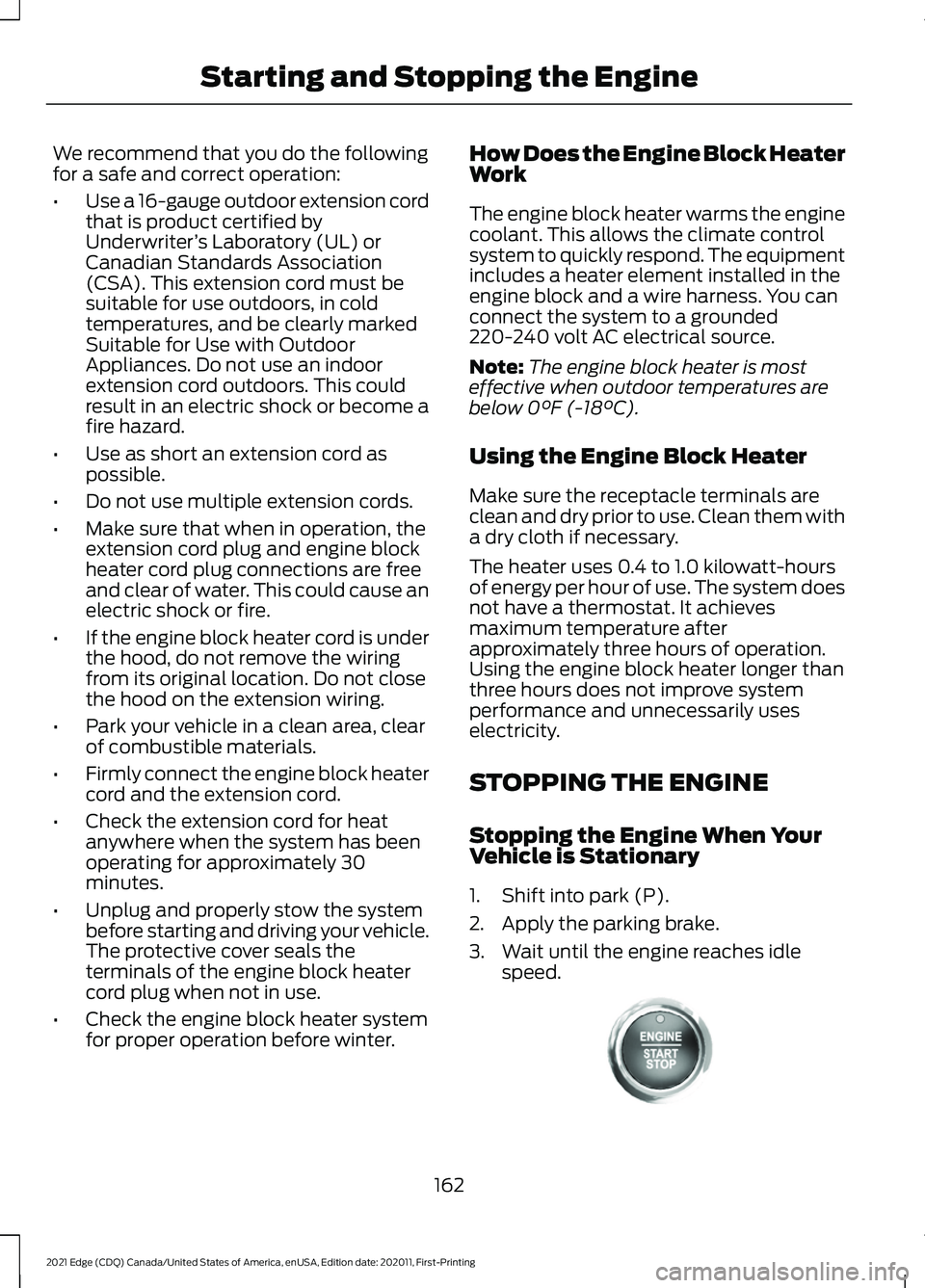 FORD EDGE 2021 Owners Manual We recommend that you do the following
for a safe and correct operation:
•
Use a 16-gauge outdoor extension cord
that is product certified by
Underwriter ’s Laboratory (UL) or
Canadian Standards A FORD EDGE 2021 Owners Manual We recommend that you do the following
for a safe and correct operation:
•
Use a 16-gauge outdoor extension cord
that is product certified by
Underwriter ’s Laboratory (UL) or
Canadian Standards A