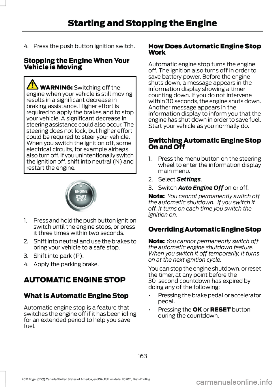 FORD EDGE 2021 Owners Manual 4. Press the push button ignition switch.
Stopping the Engine When Your
Vehicle is Moving
WARNING: Switching off the
engine when your vehicle is still moving
results in a significant decrease in
braki FORD EDGE 2021 Owners Manual 4. Press the push button ignition switch.
Stopping the Engine When Your
Vehicle is Moving
WARNING: Switching off the
engine when your vehicle is still moving
results in a significant decrease in
braki