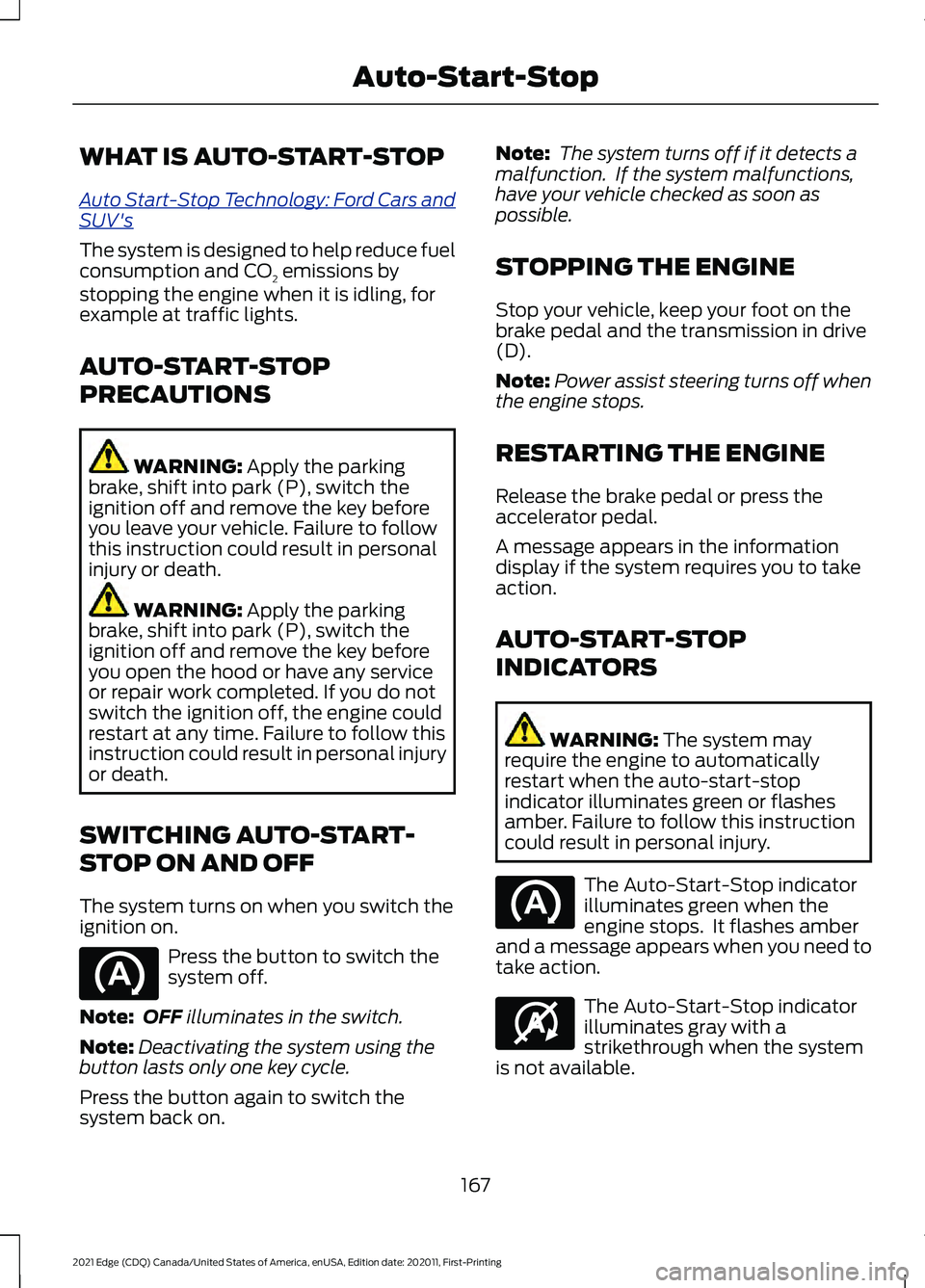 FORD EDGE 2021 Owners Manual WHAT IS AUTO-START-STOP
A
ut o S t art-S t op T e chnol og y: For d C ar s and
S UV's
The system is designed to help reduce fuel
consumption and CO
2 emissions by
stopping the engine when it is id FORD EDGE 2021 Owners Manual WHAT IS AUTO-START-STOP
A
ut o S t art-S t op T e chnol og y: For d C ar s and
S UV's
The system is designed to help reduce fuel
consumption and CO
2 emissions by
stopping the engine when it is id