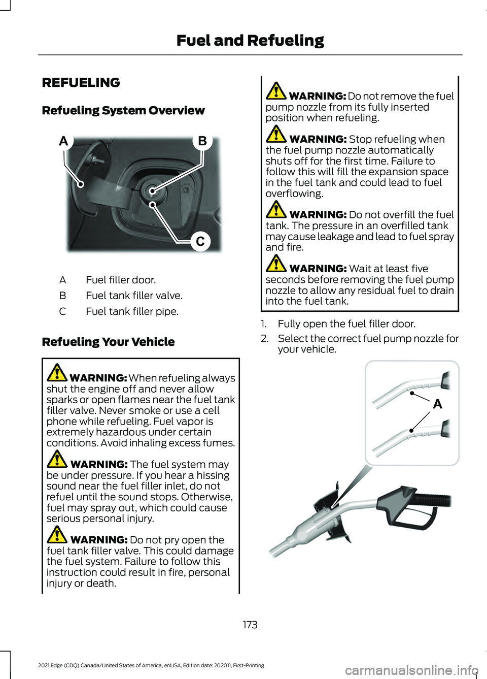 FORD EDGE 2021  Owners Manual REFUELING
Refueling System Overview
Fuel filler door.
A
Fuel tank filler valve.
B
Fuel tank filler pipe.
C
Refueling Your Vehicle WARNING: When refueling always
shut the engine off and never allow
spa