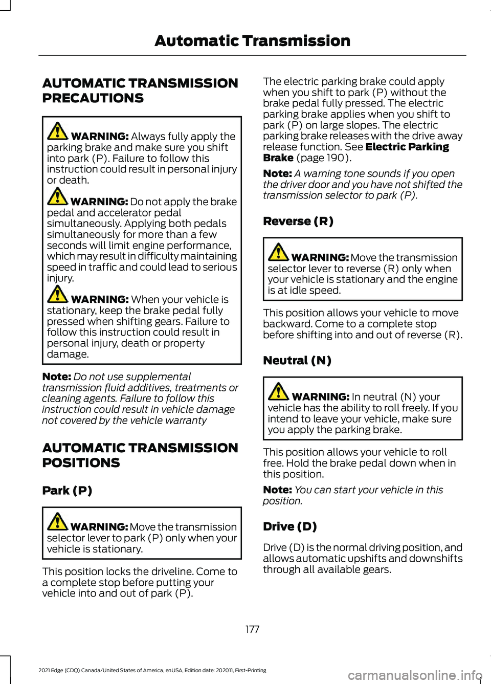 FORD EDGE 2021 Owners Manual AUTOMATIC TRANSMISSION
PRECAUTIONS
WARNING: Always fully apply the
parking brake and make sure you shift
into park (P). Failure to follow this
instruction could result in personal injury
or death. WAR FORD EDGE 2021 Owners Manual AUTOMATIC TRANSMISSION
PRECAUTIONS
WARNING: Always fully apply the
parking brake and make sure you shift
into park (P). Failure to follow this
instruction could result in personal injury
or death. WAR