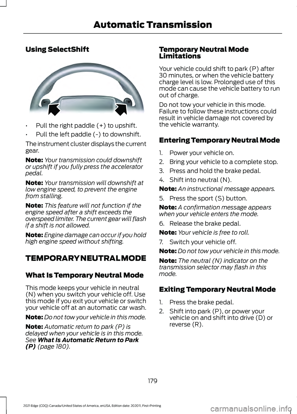 FORD EDGE 2021 Owners Guide Using SelectShift
•
Pull the right paddle (+) to upshift.
• Pull the left paddle (-) to downshift.
The instrument cluster displays the current
gear.
Note: Your transmission could downshift
or upsh FORD EDGE 2021 Owners Guide Using SelectShift
•
Pull the right paddle (+) to upshift.
• Pull the left paddle (-) to downshift.
The instrument cluster displays the current
gear.
Note: Your transmission could downshift
or upsh