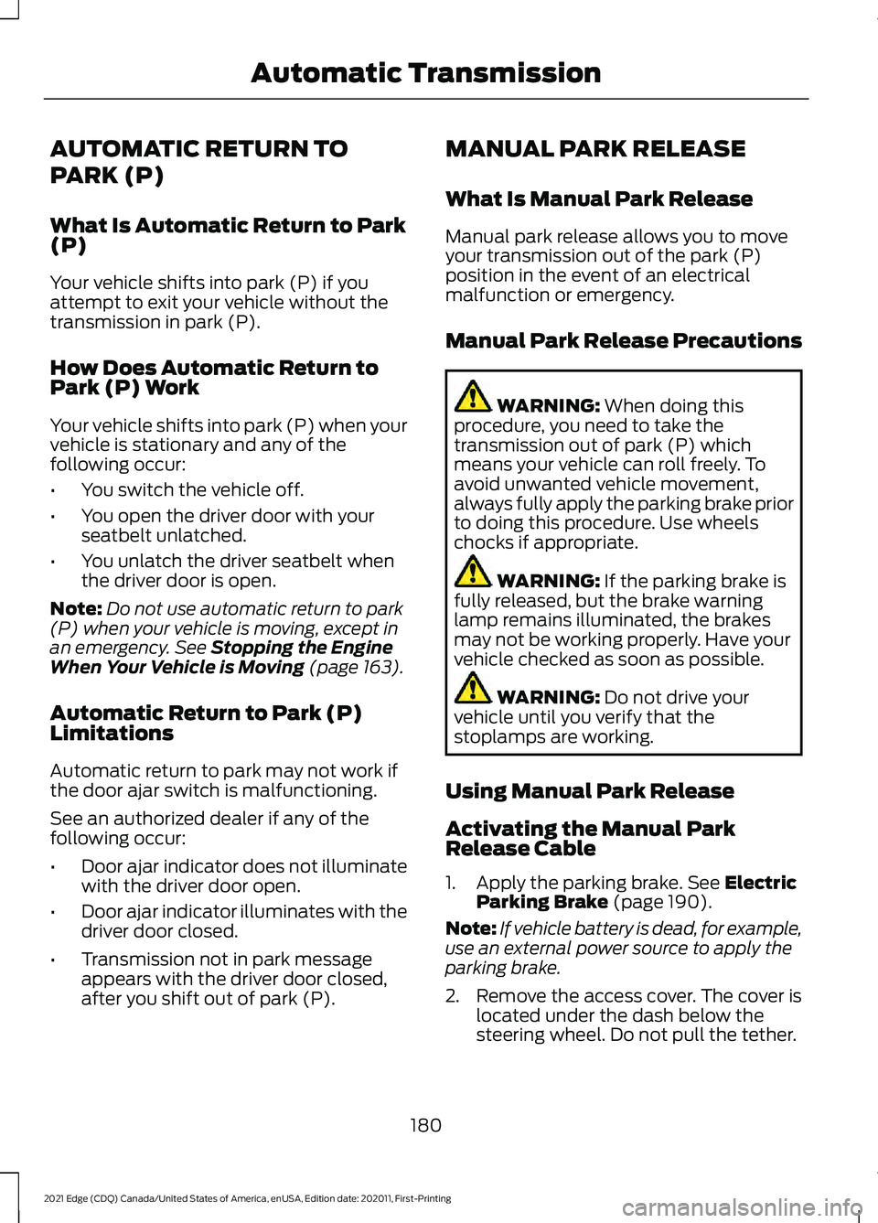 FORD EDGE 2021 Owners Manual AUTOMATIC RETURN TO
PARK (P)
What Is Automatic Return to Park
(P)
Your vehicle shifts into park (P) if you
attempt to exit your vehicle without the
transmission in park (P).
How Does Automatic Return FORD EDGE 2021 Owners Manual AUTOMATIC RETURN TO
PARK (P)
What Is Automatic Return to Park
(P)
Your vehicle shifts into park (P) if you
attempt to exit your vehicle without the
transmission in park (P).
How Does Automatic Return