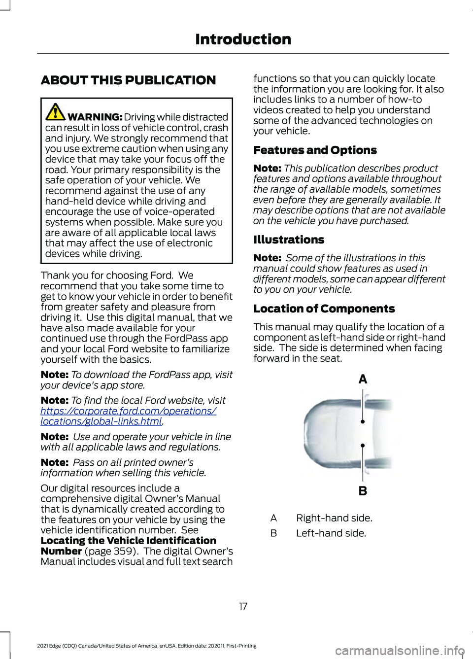 FORD EDGE 2021 Owners Manual ABOUT THIS PUBLICATION
WARNING: Driving while distracted
can result in loss of vehicle control, crash
and injury. We strongly recommend that
you use extreme caution when using any
device that may take FORD EDGE 2021 Owners Manual ABOUT THIS PUBLICATION
WARNING: Driving while distracted
can result in loss of vehicle control, crash
and injury. We strongly recommend that
you use extreme caution when using any
device that may take