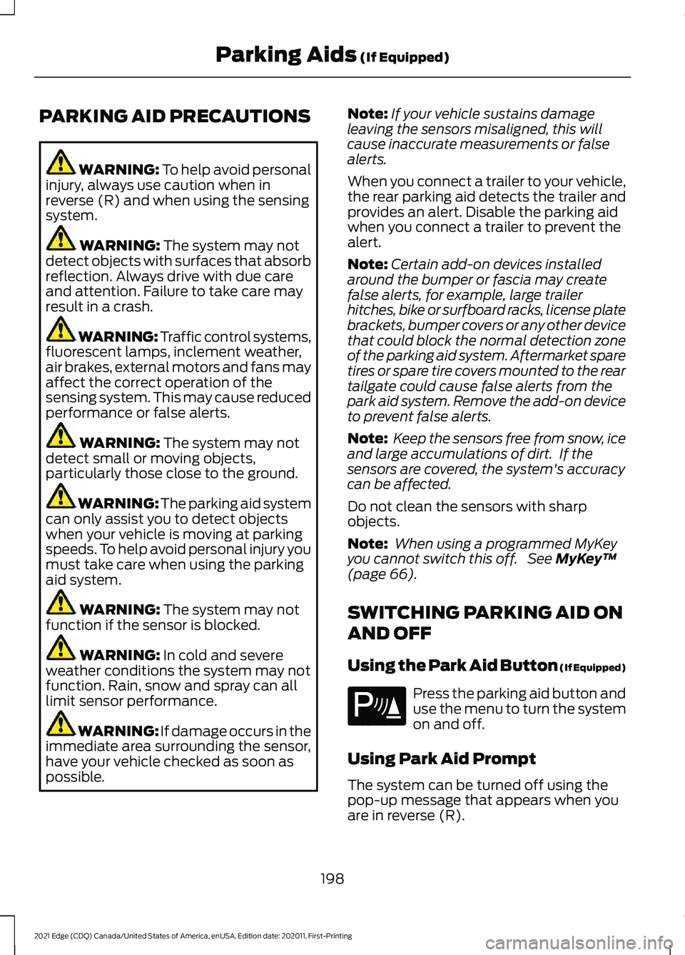 FORD EDGE 2021  Owners Manual PARKING AID PRECAUTIONS
WARNING: To help avoid personal
injury, always use caution when in
reverse (R) and when using the sensing
system. WARNING: 
The system may not
detect objects with surfaces that