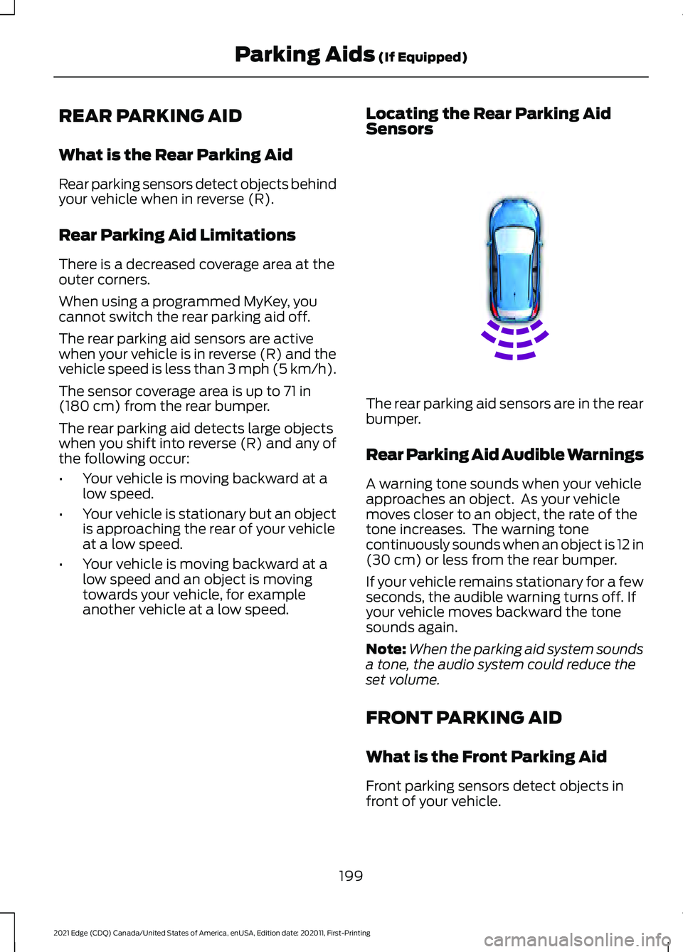 FORD EDGE 2021 Owners Manual REAR PARKING AID
What is the Rear Parking Aid
Rear parking sensors detect objects behind
your vehicle when in reverse (R).
Rear Parking Aid Limitations
There is a decreased coverage area at the
outer FORD EDGE 2021 Owners Manual REAR PARKING AID
What is the Rear Parking Aid
Rear parking sensors detect objects behind
your vehicle when in reverse (R).
Rear Parking Aid Limitations
There is a decreased coverage area at the
outer