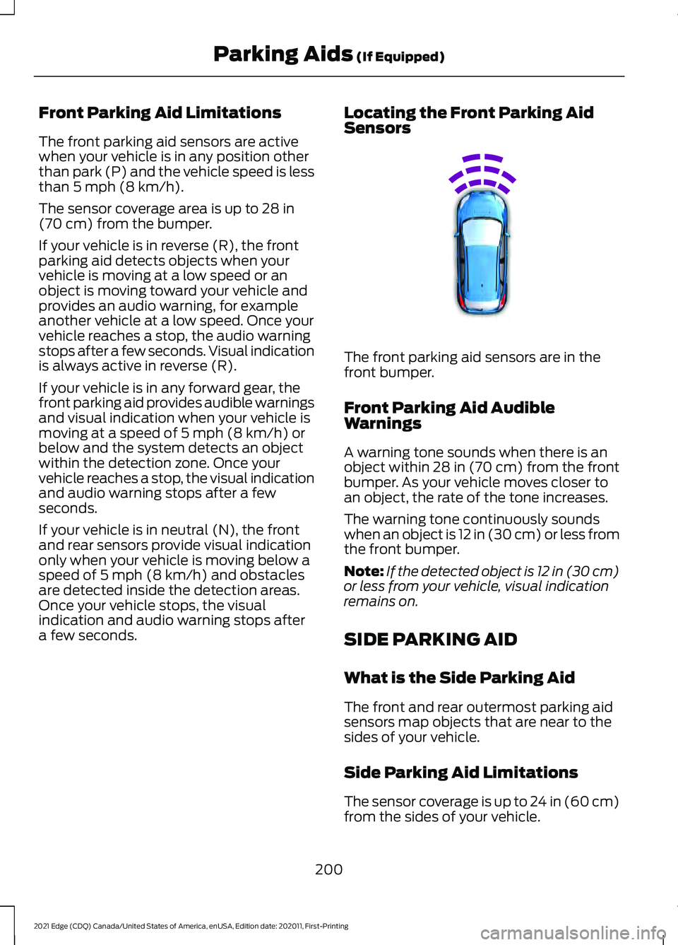 FORD EDGE 2021 Owners Manual Front Parking Aid Limitations
The front parking aid sensors are active
when your vehicle is in any position other
than park (P) and the vehicle speed is less
than 5 mph (8 km/h).
The sensor coverage a FORD EDGE 2021 Owners Manual Front Parking Aid Limitations
The front parking aid sensors are active
when your vehicle is in any position other
than park (P) and the vehicle speed is less
than 5 mph (8 km/h).
The sensor coverage a