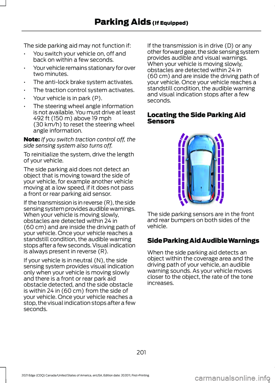 FORD EDGE 2021 Owners Manual The side parking aid may not function if:
•
You switch your vehicle on, off and
back on within a few seconds.
• Your vehicle remains stationary for over
two minutes.
• The anti-lock brake system FORD EDGE 2021 Owners Manual The side parking aid may not function if:
•
You switch your vehicle on, off and
back on within a few seconds.
• Your vehicle remains stationary for over
two minutes.
• The anti-lock brake system
