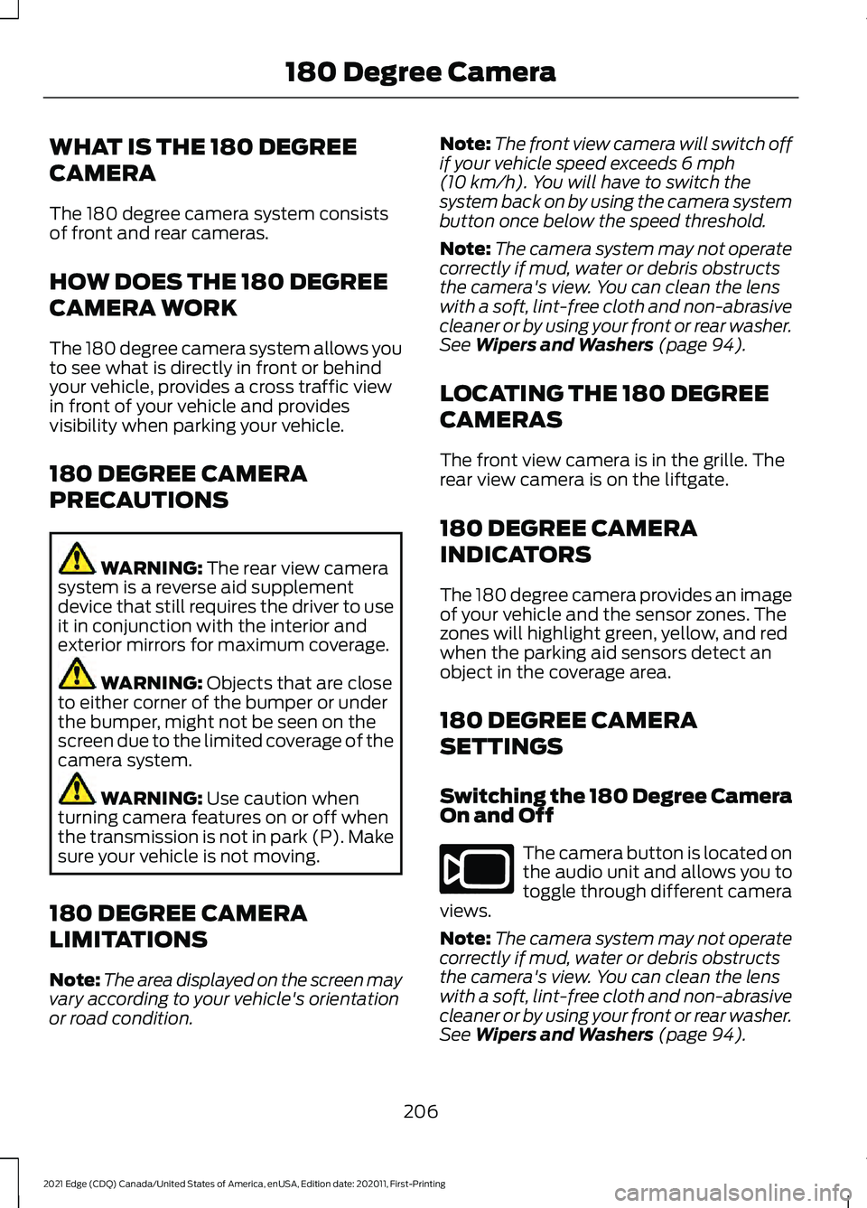 FORD EDGE 2021 Owners Manual WHAT IS THE 180 DEGREE
CAMERA
The 180 degree camera system consists
of front and rear cameras.
HOW DOES THE 180 DEGREE
CAMERA WORK
The 180 degree camera system allows you
to see what is directly in fr FORD EDGE 2021 Owners Manual WHAT IS THE 180 DEGREE
CAMERA
The 180 degree camera system consists
of front and rear cameras.
HOW DOES THE 180 DEGREE
CAMERA WORK
The 180 degree camera system allows you
to see what is directly in fr