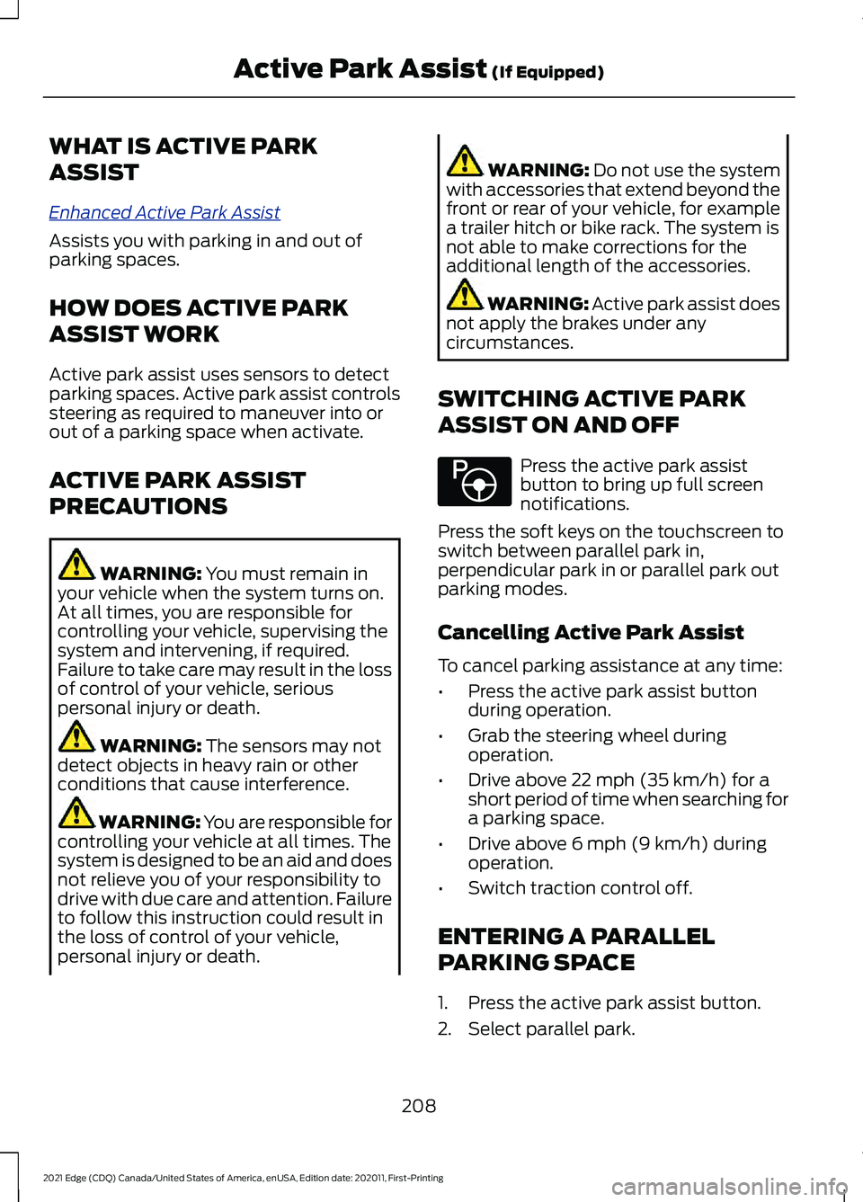 FORD EDGE 2021 Owners Manual WHAT IS ACTIVE PARK
ASSIST
Enhanc
e d A c tiv e P ark A ssis t
Assists you with parking in and out of
parking spaces.
HOW DOES ACTIVE PARK
ASSIST WORK
Active park assist uses sensors to detect
parking FORD EDGE 2021 Owners Manual WHAT IS ACTIVE PARK
ASSIST
Enhanc
e d A c tiv e P ark A ssis t
Assists you with parking in and out of
parking spaces.
HOW DOES ACTIVE PARK
ASSIST WORK
Active park assist uses sensors to detect
parking
