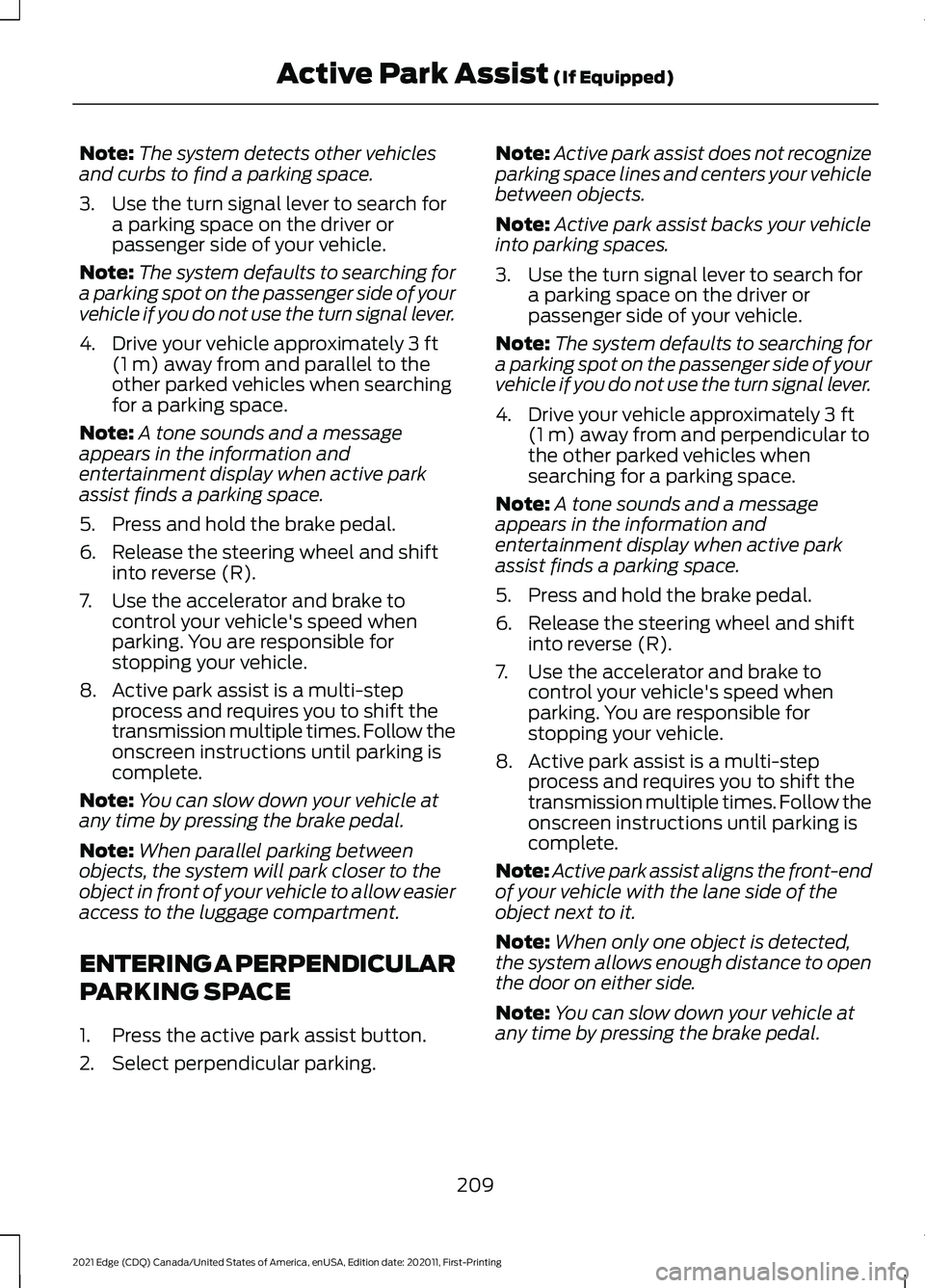 FORD EDGE 2021 Service Manual Note:
The system detects other vehicles
and curbs to find a parking space.
3. Use the turn signal lever to search for a parking space on the driver or
passenger side of your vehicle.
Note: The system FORD EDGE 2021 Service Manual Note:
The system detects other vehicles
and curbs to find a parking space.
3. Use the turn signal lever to search for a parking space on the driver or
passenger side of your vehicle.
Note: The system