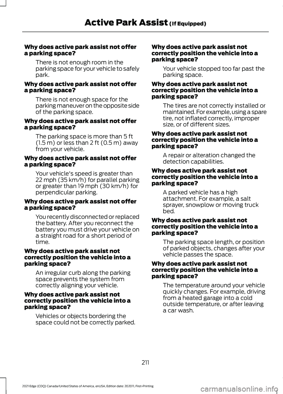 FORD EDGE 2021 Owners Manual Why does active park assist not offer
a parking space?
There is not enough room in the
parking space for your vehicle to safely
park.
Why does active park assist not offer
a parking space? There is no FORD EDGE 2021 Owners Manual Why does active park assist not offer
a parking space?
There is not enough room in the
parking space for your vehicle to safely
park.
Why does active park assist not offer
a parking space? There is no