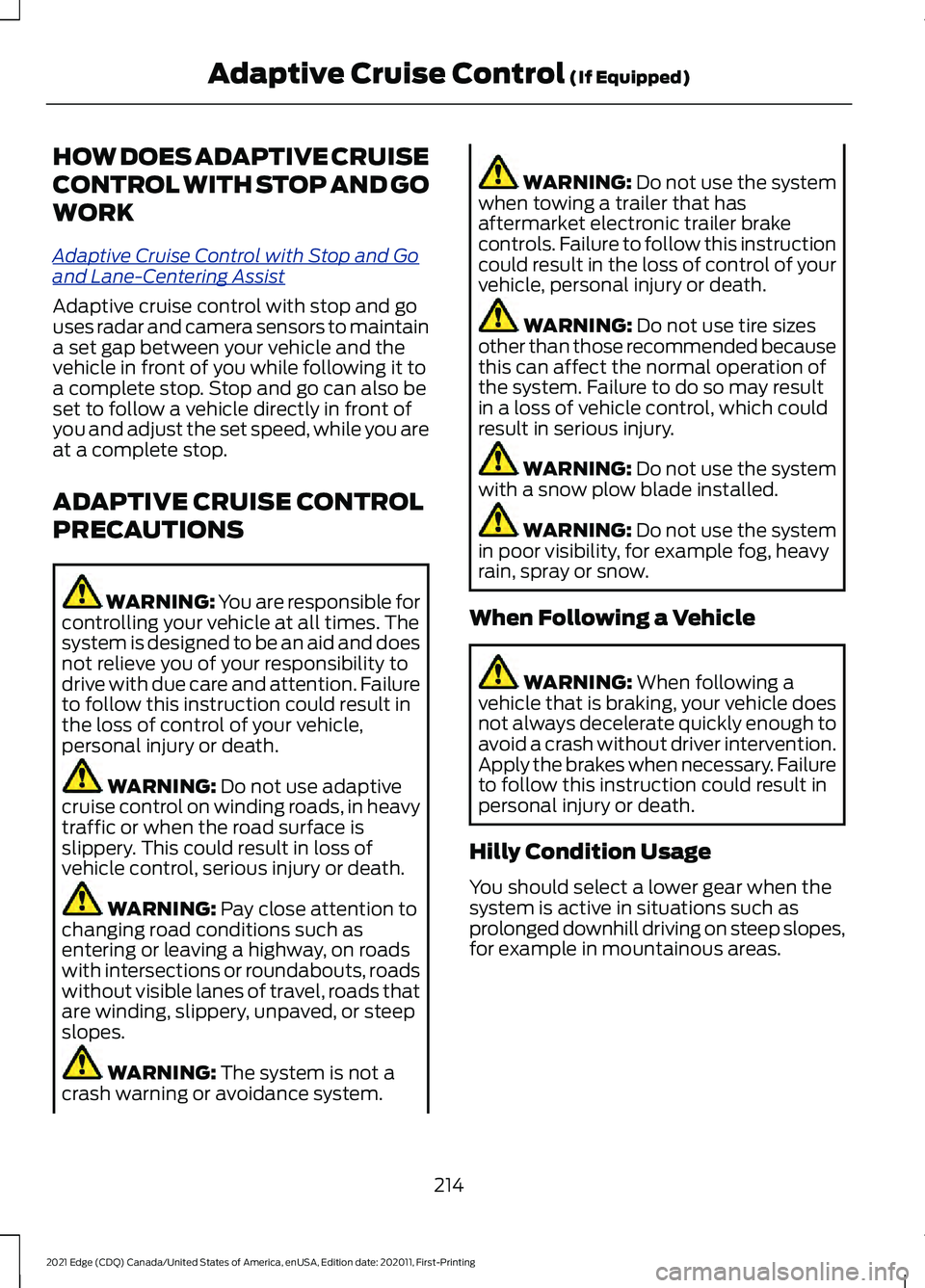 FORD EDGE 2021 Owners Guide HOW DOES ADAPTIVE CRUISE
CONTROL WITH STOP AND GO
WORK
A
dap tiv e C ruis e C ontr ol with S t op and G o
and L ane-C ent ering A ssis t
Adaptive cruise control with stop and go
uses radar and camera FORD EDGE 2021 Owners Guide HOW DOES ADAPTIVE CRUISE
CONTROL WITH STOP AND GO
WORK
A
dap tiv e C ruis e C ontr ol with S t op and G o
and L ane-C ent ering A ssis t
Adaptive cruise control with stop and go
uses radar and camera
