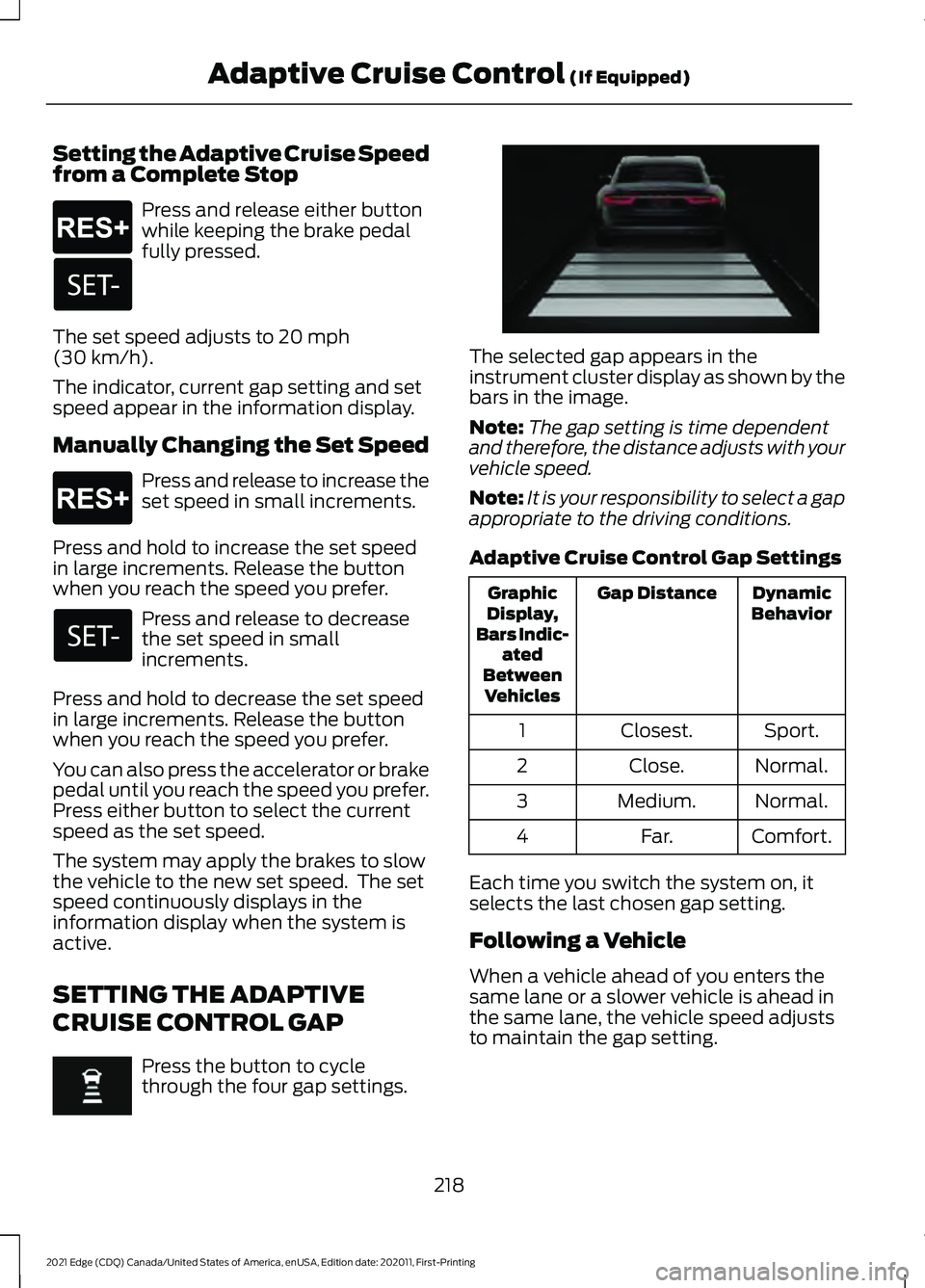 FORD EDGE 2021 Owners Guide Setting the Adaptive Cruise Speed
from a Complete Stop
Press and release either button
while keeping the brake pedal
fully pressed.
The set speed adjusts to 20 mph
(30 km/h).
The indicator, current ga FORD EDGE 2021 Owners Guide Setting the Adaptive Cruise Speed
from a Complete Stop
Press and release either button
while keeping the brake pedal
fully pressed.
The set speed adjusts to 20 mph
(30 km/h).
The indicator, current ga