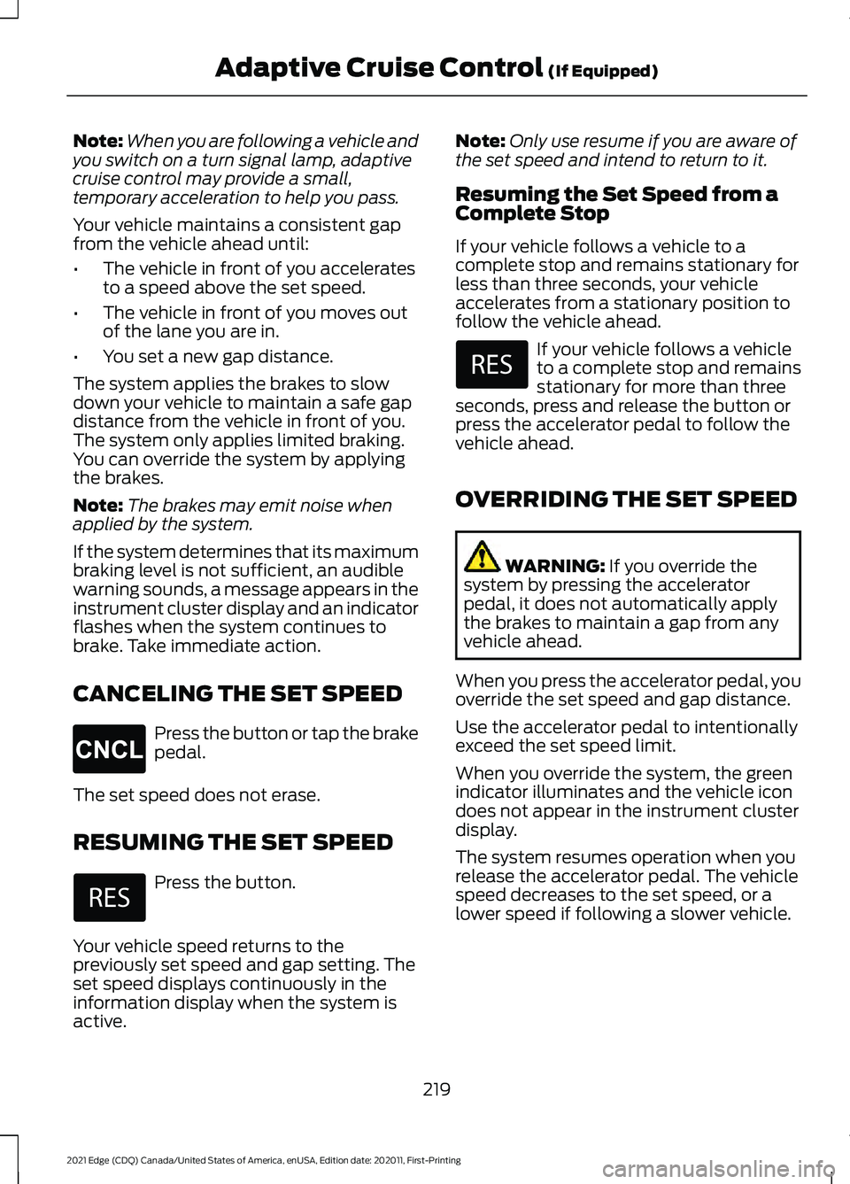 FORD EDGE 2021 Workshop Manual Note:
When you are following a vehicle and
you switch on a turn signal lamp, adaptive
cruise control may provide a small,
temporary acceleration to help you pass.
Your vehicle maintains a consistent g FORD EDGE 2021 Workshop Manual Note:
When you are following a vehicle and
you switch on a turn signal lamp, adaptive
cruise control may provide a small,
temporary acceleration to help you pass.
Your vehicle maintains a consistent g