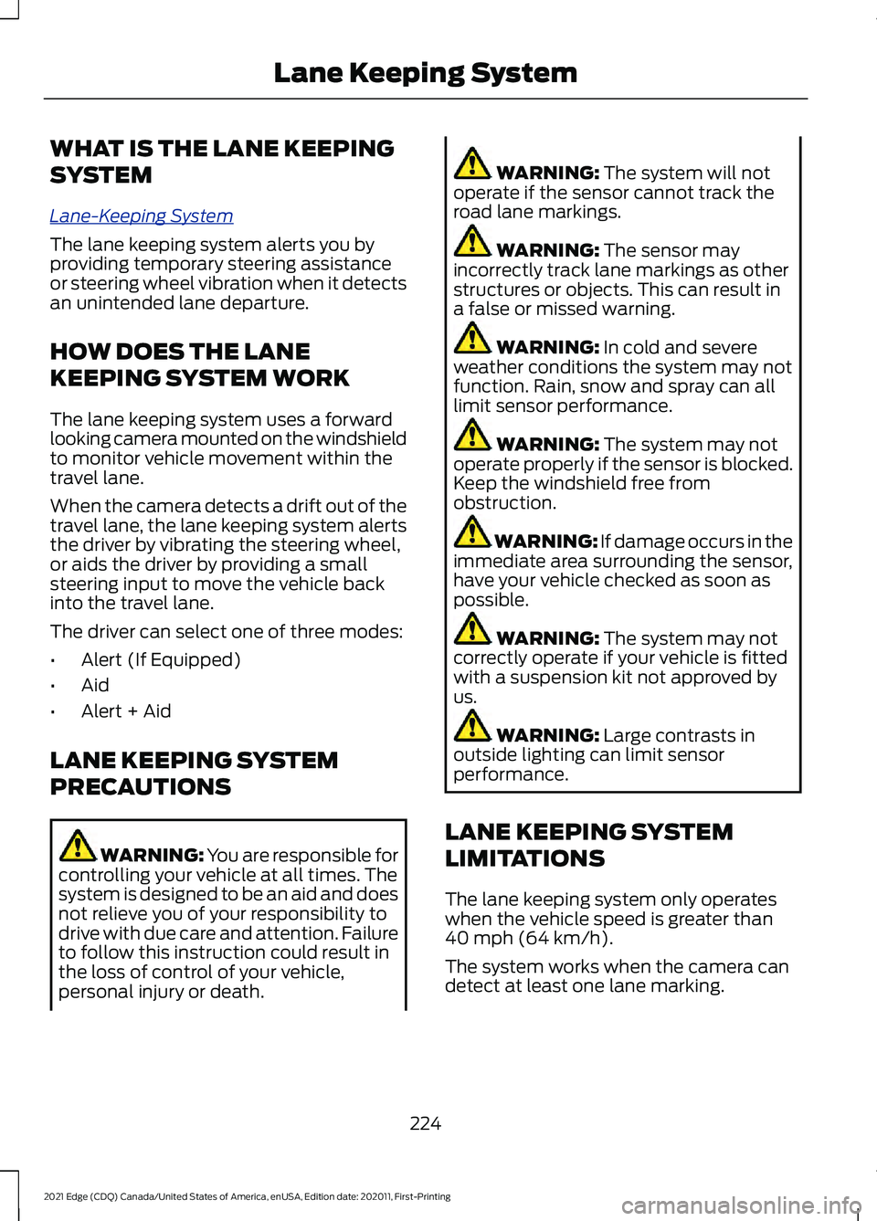 FORD EDGE 2021 Owners Guide WHAT IS THE LANE KEEPING
SYSTEM
L
ane-K e eping S y s t em
The lane keeping system alerts you by
providing temporary steering assistance
or steering wheel vibration when it detects
an unintended lane FORD EDGE 2021 Owners Guide WHAT IS THE LANE KEEPING
SYSTEM
L
ane-K e eping S y s t em
The lane keeping system alerts you by
providing temporary steering assistance
or steering wheel vibration when it detects
an unintended lane