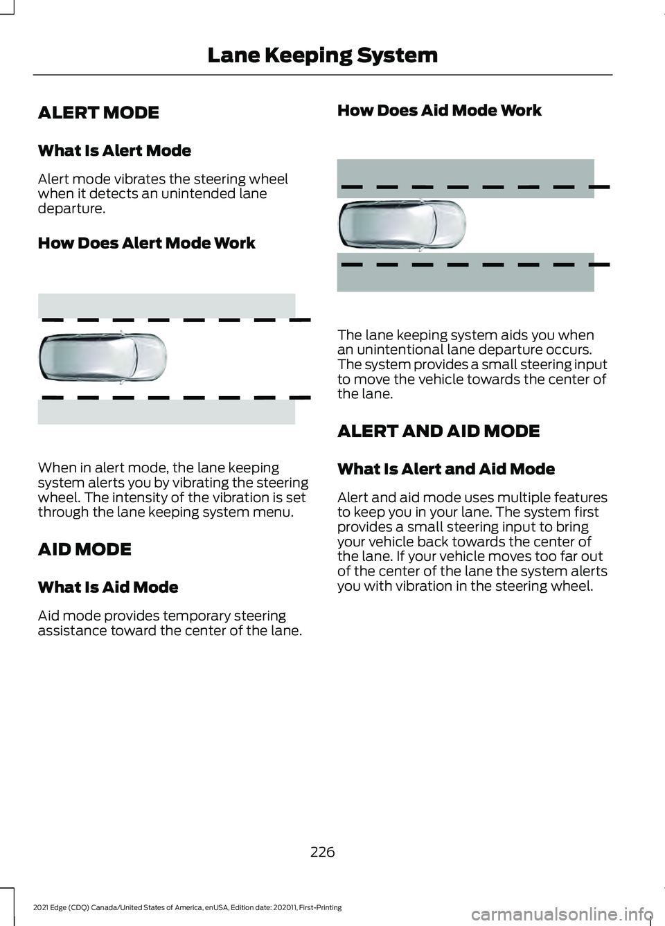 FORD EDGE 2021 Owners Guide ALERT MODE
What Is Alert Mode
Alert mode vibrates the steering wheel
when it detects an unintended lane
departure.
How Does Alert Mode Work
When in alert mode, the lane keeping
system alerts you by vi FORD EDGE 2021 Owners Guide ALERT MODE
What Is Alert Mode
Alert mode vibrates the steering wheel
when it detects an unintended lane
departure.
How Does Alert Mode Work
When in alert mode, the lane keeping
system alerts you by vi