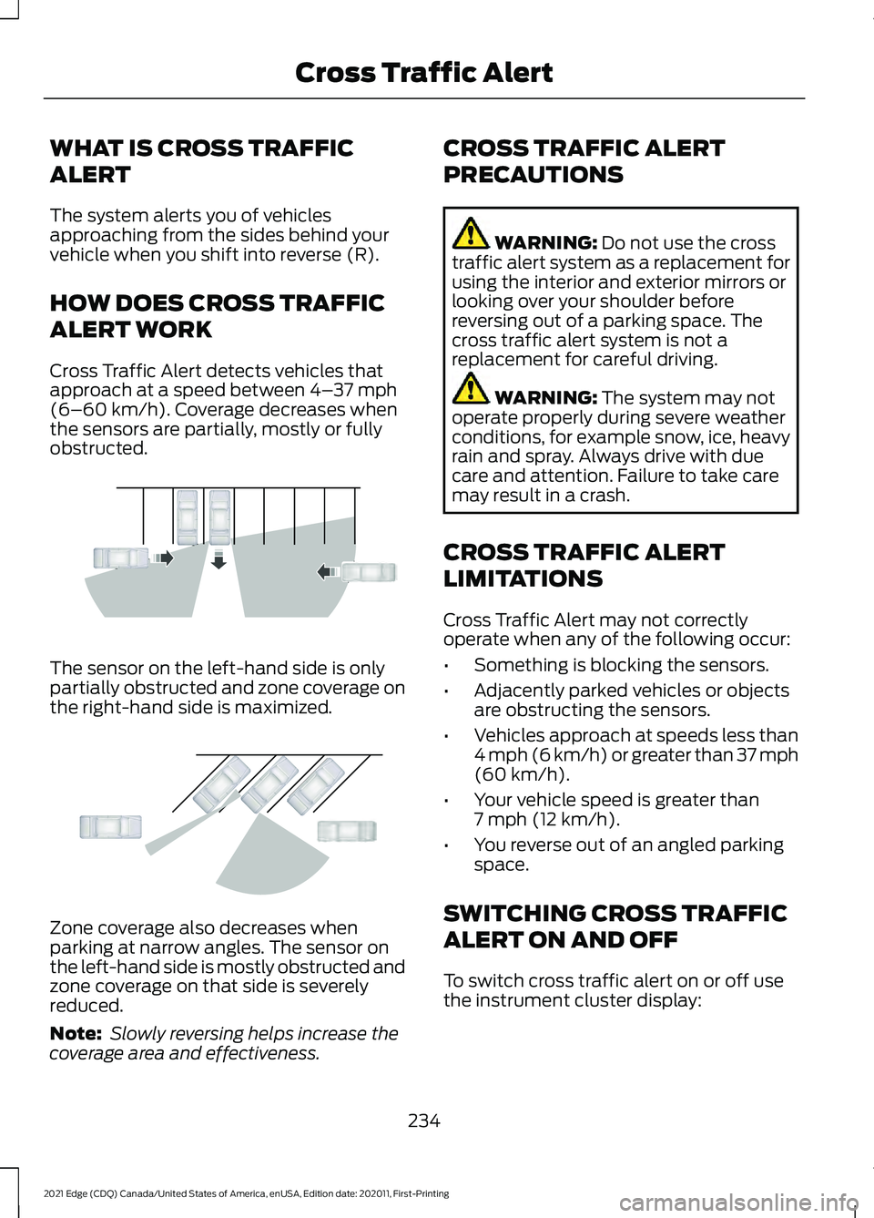 FORD EDGE 2021 Service Manual WHAT IS CROSS TRAFFIC
ALERT
The system alerts you of vehicles
approaching from the sides behind your
vehicle when you shift into reverse (R).
HOW DOES CROSS TRAFFIC
ALERT WORK
Cross Traffic Alert dete FORD EDGE 2021 Service Manual WHAT IS CROSS TRAFFIC
ALERT
The system alerts you of vehicles
approaching from the sides behind your
vehicle when you shift into reverse (R).
HOW DOES CROSS TRAFFIC
ALERT WORK
Cross Traffic Alert dete