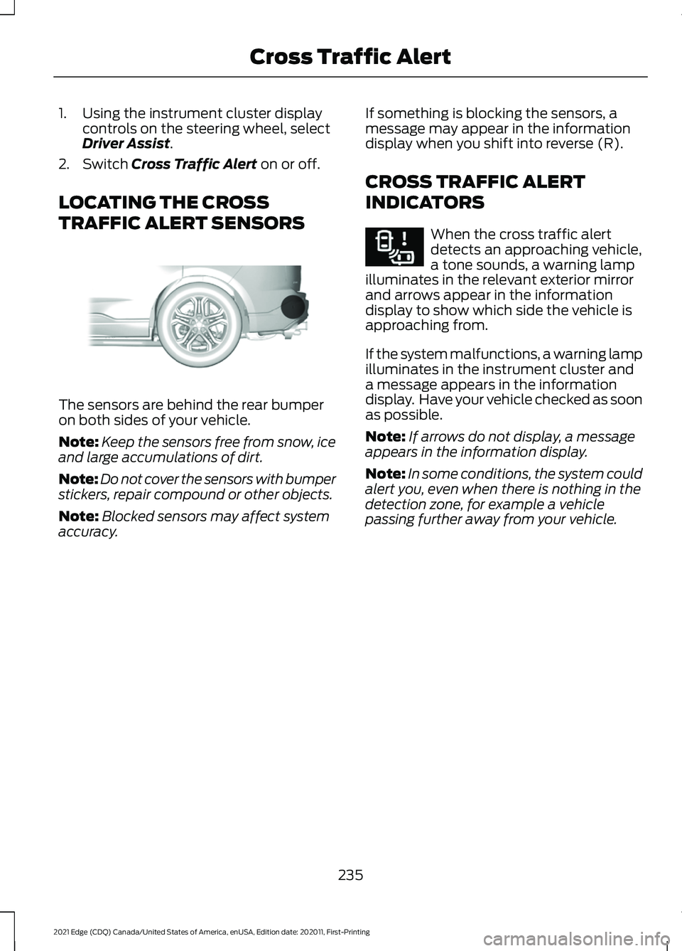 FORD EDGE 2021 Service Manual 1. Using the instrument cluster display
controls on the steering wheel, select
Driver Assist.
2. Switch
Cross Traffic Alert on or off.
LOCATING THE CROSS
TRAFFIC ALERT SENSORS The sensors are behind FORD EDGE 2021 Service Manual 1. Using the instrument cluster display
controls on the steering wheel, select
Driver Assist.
2. Switch
Cross Traffic Alert on or off.
LOCATING THE CROSS
TRAFFIC ALERT SENSORS The sensors are behind