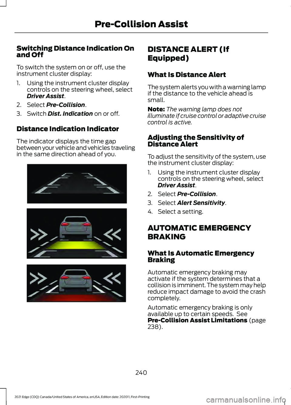 FORD EDGE 2021 Repair Manual Switching Distance Indication On
and Off
To switch the system on or off, use the
instrument cluster display:
1. Using the instrument cluster display
controls on the steering wheel, select
Driver Assis FORD EDGE 2021 Repair Manual Switching Distance Indication On
and Off
To switch the system on or off, use the
instrument cluster display:
1. Using the instrument cluster display
controls on the steering wheel, select
Driver Assis