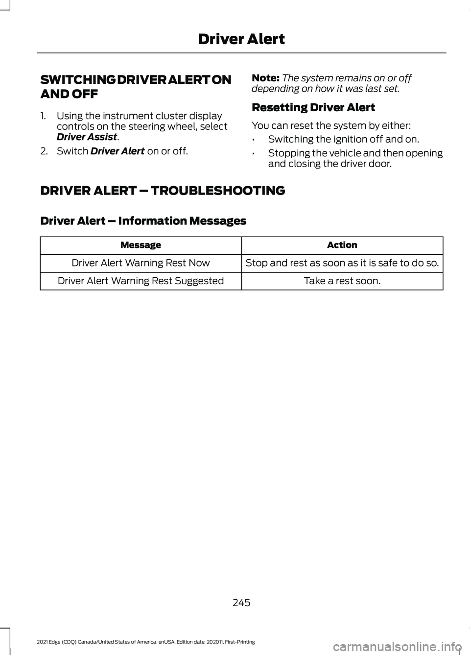 FORD EDGE 2021 Repair Manual SWITCHING DRIVER ALERT ON
AND OFF
1. Using the instrument cluster display
controls on the steering wheel, select
Driver Assist.
2. Switch
Driver Alert on or off. Note:
The system remains on or off
de FORD EDGE 2021 Repair Manual SWITCHING DRIVER ALERT ON
AND OFF
1. Using the instrument cluster display
controls on the steering wheel, select
Driver Assist.
2. Switch
Driver Alert on or off. Note:
The system remains on or off
de
