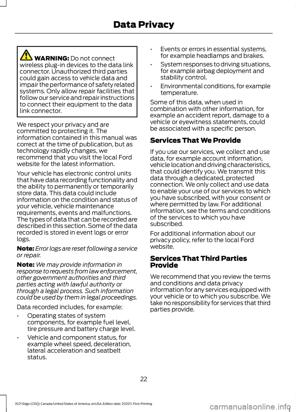 FORD EDGE 2021  Owners Manual WARNING: Do not connect
wireless plug-in devices to the data link
connector. Unauthorized third parties
could gain access to vehicle data and
impair the performance of safety related
systems. Only all