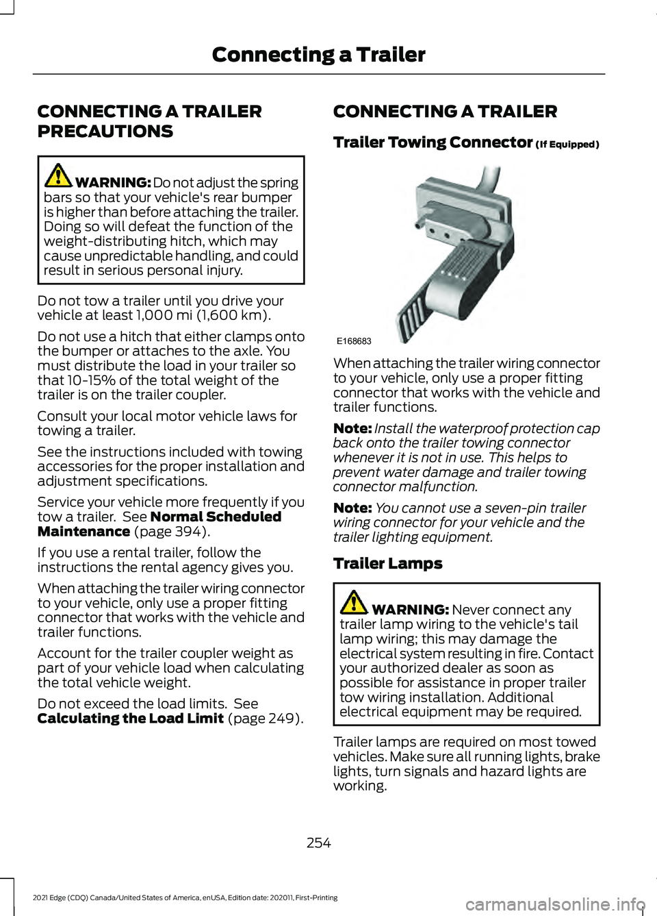 FORD EDGE 2021 Owners Manual CONNECTING A TRAILER
PRECAUTIONS
WARNING: Do not adjust the spring
bars so that your vehicle's rear bumper
is higher than before attaching the trailer.
Doing so will defeat the function of the
wei FORD EDGE 2021 Owners Manual CONNECTING A TRAILER
PRECAUTIONS
WARNING: Do not adjust the spring
bars so that your vehicle's rear bumper
is higher than before attaching the trailer.
Doing so will defeat the function of the
wei