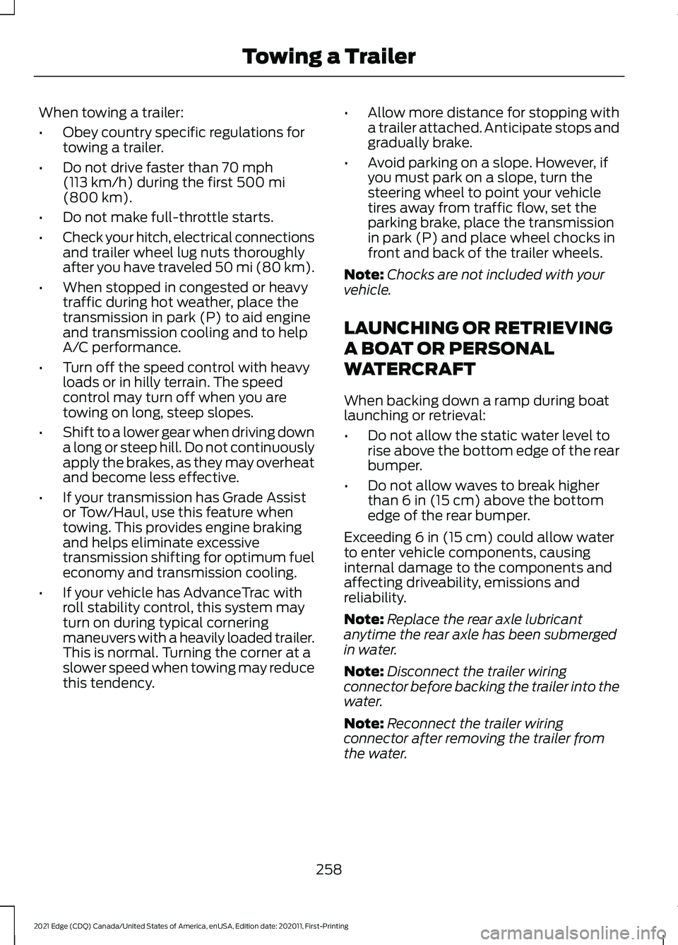 FORD EDGE 2021 Owners Manual When towing a trailer:
•
Obey country specific regulations for
towing a trailer.
• Do not drive faster than 70 mph
(113 km/h) during the first 500 mi
(800 km).
• Do not make full-throttle starts FORD EDGE 2021 Owners Manual When towing a trailer:
•
Obey country specific regulations for
towing a trailer.
• Do not drive faster than 70 mph
(113 km/h) during the first 500 mi
(800 km).
• Do not make full-throttle starts