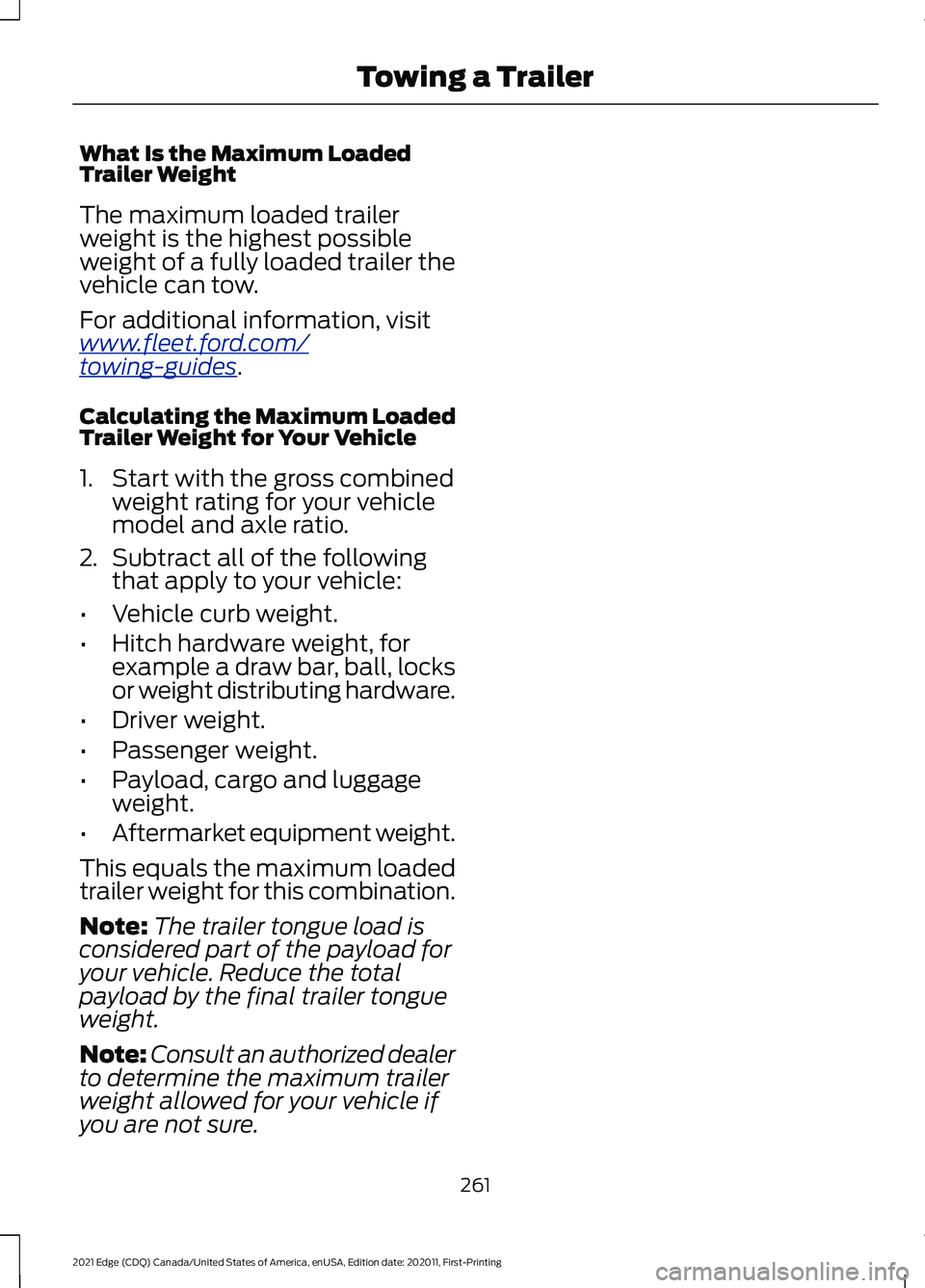 FORD EDGE 2021 Owners Manual What Is the Maximum Loaded
Trailer Weight
The maximum loaded trailer
weight is the highest possible
weight of a fully loaded trailer the
vehicle can tow.
For additional information, visit
www
.fl e e FORD EDGE 2021 Owners Manual What Is the Maximum Loaded
Trailer Weight
The maximum loaded trailer
weight is the highest possible
weight of a fully loaded trailer the
vehicle can tow.
For additional information, visit
www
.fl e e