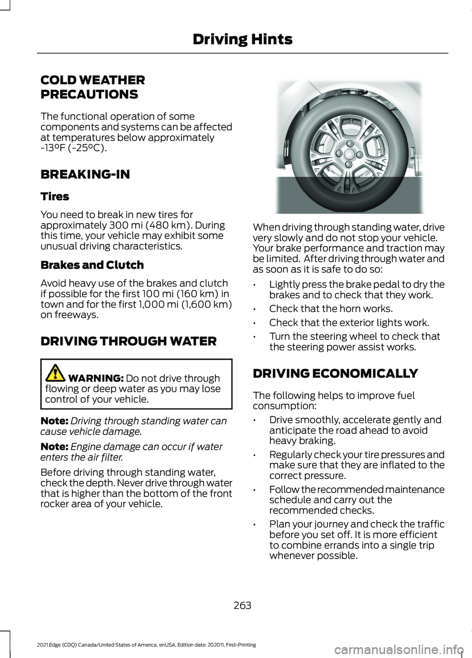 FORD EDGE 2021 Owners Manual COLD WEATHER
PRECAUTIONS
The functional operation of some
components and systems can be affected
at temperatures below approximately
-13°F (-25°C).
BREAKING-IN
Tires
You need to break in new tires f FORD EDGE 2021 Owners Manual COLD WEATHER
PRECAUTIONS
The functional operation of some
components and systems can be affected
at temperatures below approximately
-13°F (-25°C).
BREAKING-IN
Tires
You need to break in new tires f