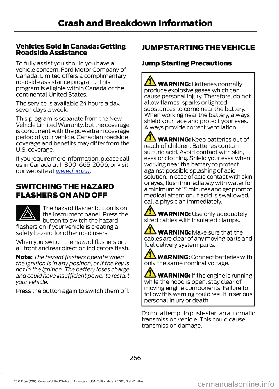 FORD EDGE 2021 Service Manual Vehicles Sold in Canada: Getting
Roadside Assistance
To fully assist you should you have a
vehicle concern, Ford Motor Company of
Canada, Limited offers a complimentary
roadside assistance program. T FORD EDGE 2021 Service Manual Vehicles Sold in Canada: Getting
Roadside Assistance
To fully assist you should you have a
vehicle concern, Ford Motor Company of
Canada, Limited offers a complimentary
roadside assistance program. T