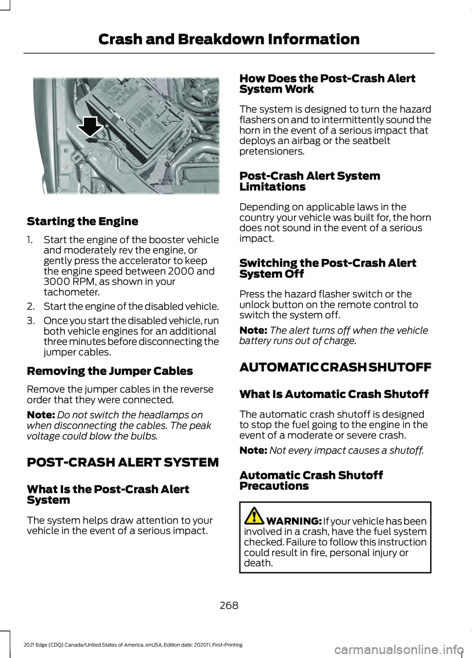 FORD EDGE 2021 Owners Guide Starting the Engine
1.
Start the engine of the booster vehicle
and moderately rev the engine, or
gently press the accelerator to keep
the engine speed between 2000 and
3000 RPM, as shown in your
tacho FORD EDGE 2021 Owners Guide Starting the Engine
1.
Start the engine of the booster vehicle
and moderately rev the engine, or
gently press the accelerator to keep
the engine speed between 2000 and
3000 RPM, as shown in your
tacho