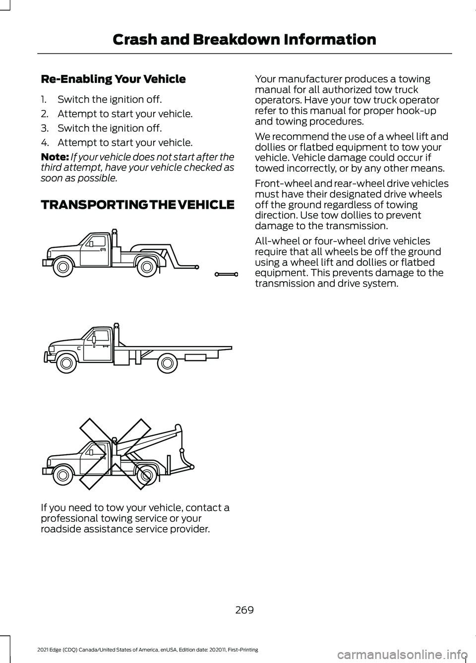 FORD EDGE 2021 Service Manual Re-Enabling Your Vehicle
1. Switch the ignition off.
2. Attempt to start your vehicle.
3. Switch the ignition off.
4. Attempt to start your vehicle.
Note:
If your vehicle does not start after the
thir FORD EDGE 2021 Service Manual Re-Enabling Your Vehicle
1. Switch the ignition off.
2. Attempt to start your vehicle.
3. Switch the ignition off.
4. Attempt to start your vehicle.
Note:
If your vehicle does not start after the
thir