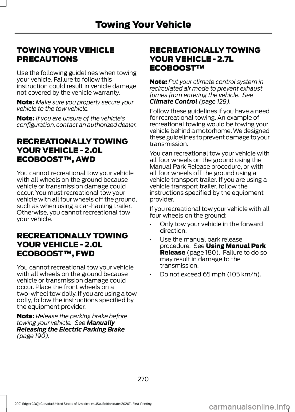 FORD EDGE 2021 User Guide TOWING YOUR VEHICLE
PRECAUTIONS
Use the following guidelines when towing
your vehicle. Failure to follow this
instruction could result in vehicle damage
not covered by the vehicle warranty.
Note:
Make FORD EDGE 2021 User Guide TOWING YOUR VEHICLE
PRECAUTIONS
Use the following guidelines when towing
your vehicle. Failure to follow this
instruction could result in vehicle damage
not covered by the vehicle warranty.
Note:
Make