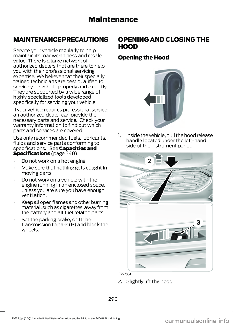 FORD EDGE 2021 Owners Manual MAINTENANCE PRECAUTIONS
Service your vehicle regularly to help
maintain its roadworthiness and resale
value. There is a large network of
authorized dealers that are there to help
you with their profes FORD EDGE 2021 Owners Manual MAINTENANCE PRECAUTIONS
Service your vehicle regularly to help
maintain its roadworthiness and resale
value. There is a large network of
authorized dealers that are there to help
you with their profes