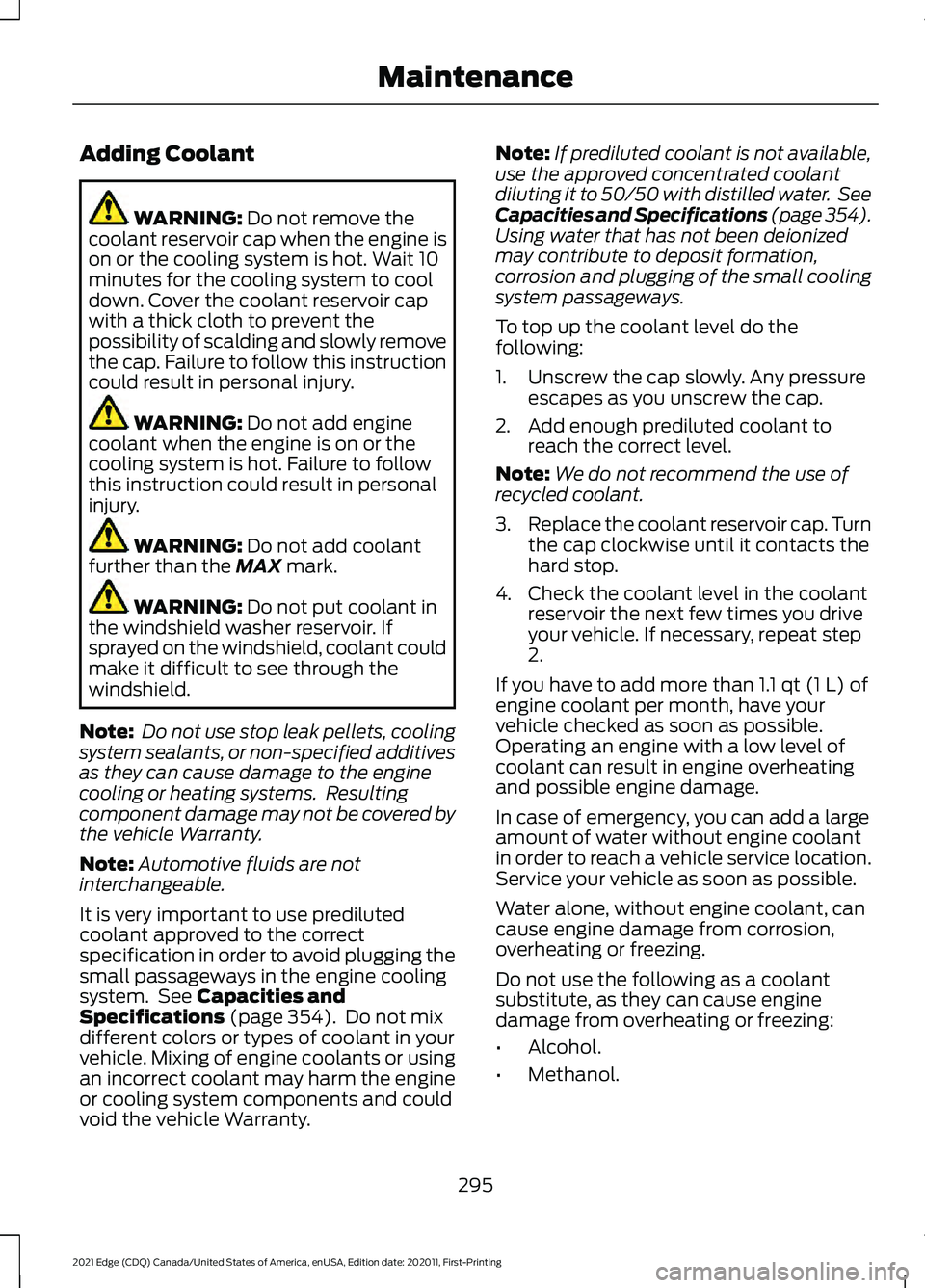 FORD EDGE 2021 User Guide Adding Coolant
WARNING: Do not remove the
coolant reservoir cap when the engine is
on or the cooling system is hot. Wait 10
minutes for the cooling system to cool
down. Cover the coolant reservoir cap FORD EDGE 2021 User Guide Adding Coolant
WARNING: Do not remove the
coolant reservoir cap when the engine is
on or the cooling system is hot. Wait 10
minutes for the cooling system to cool
down. Cover the coolant reservoir cap