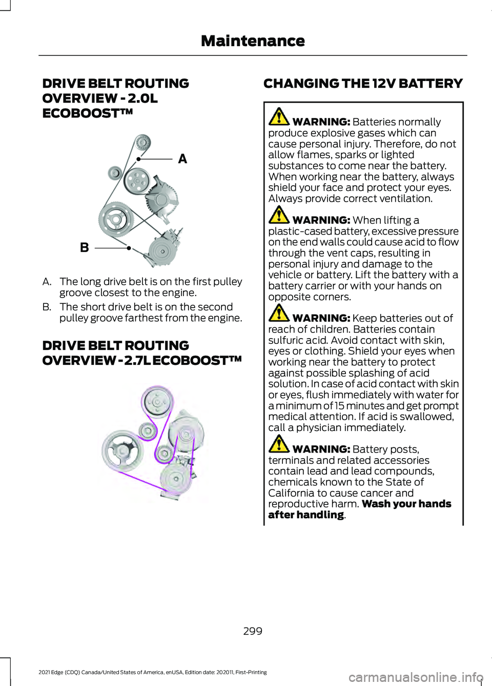 FORD EDGE 2021 Repair Manual DRIVE BELT ROUTING
OVERVIEW - 2.0L
ECOBOOST™
A.
The long drive belt is on the first pulley
groove closest to the engine.
B. The short drive belt is on the second pulley groove farthest from the engi FORD EDGE 2021 Repair Manual DRIVE BELT ROUTING
OVERVIEW - 2.0L
ECOBOOST™
A.
The long drive belt is on the first pulley
groove closest to the engine.
B. The short drive belt is on the second pulley groove farthest from the engi