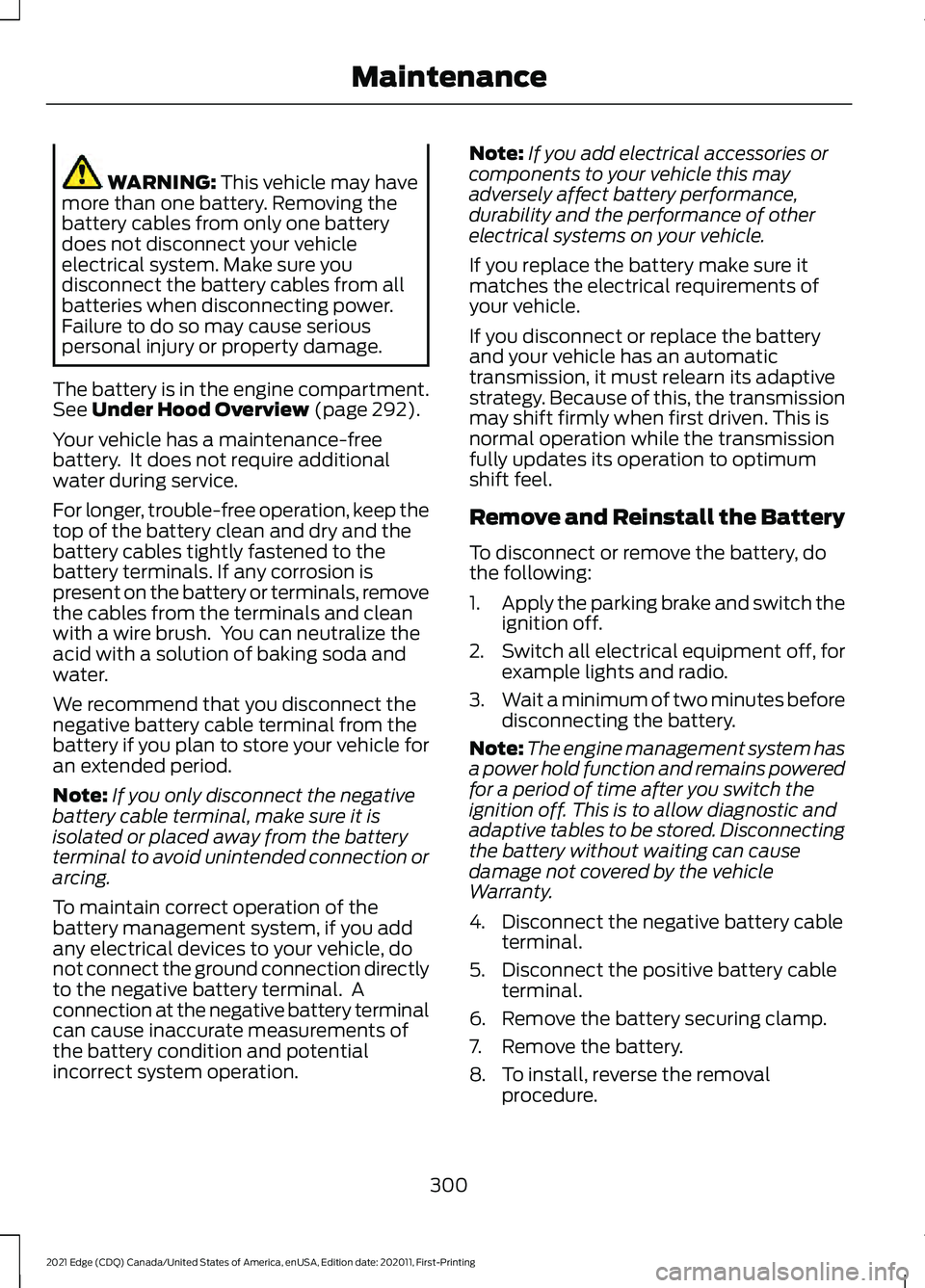 FORD EDGE 2021 Repair Manual WARNING: This vehicle may have
more than one battery. Removing the
battery cables from only one battery
does not disconnect your vehicle
electrical system. Make sure you
disconnect the battery cables FORD EDGE 2021 Repair Manual WARNING: This vehicle may have
more than one battery. Removing the
battery cables from only one battery
does not disconnect your vehicle
electrical system. Make sure you
disconnect the battery cables