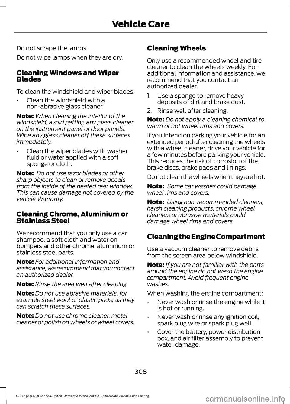 FORD EDGE 2021 Owners Manual Do not scrape the lamps.
Do not wipe lamps when they are dry.
Cleaning Windows and Wiper
Blades
To clean the windshield and wiper blades:
•
Clean the windshield with a
non-abrasive glass cleaner.
No FORD EDGE 2021 Owners Manual Do not scrape the lamps.
Do not wipe lamps when they are dry.
Cleaning Windows and Wiper
Blades
To clean the windshield and wiper blades:
•
Clean the windshield with a
non-abrasive glass cleaner.
No