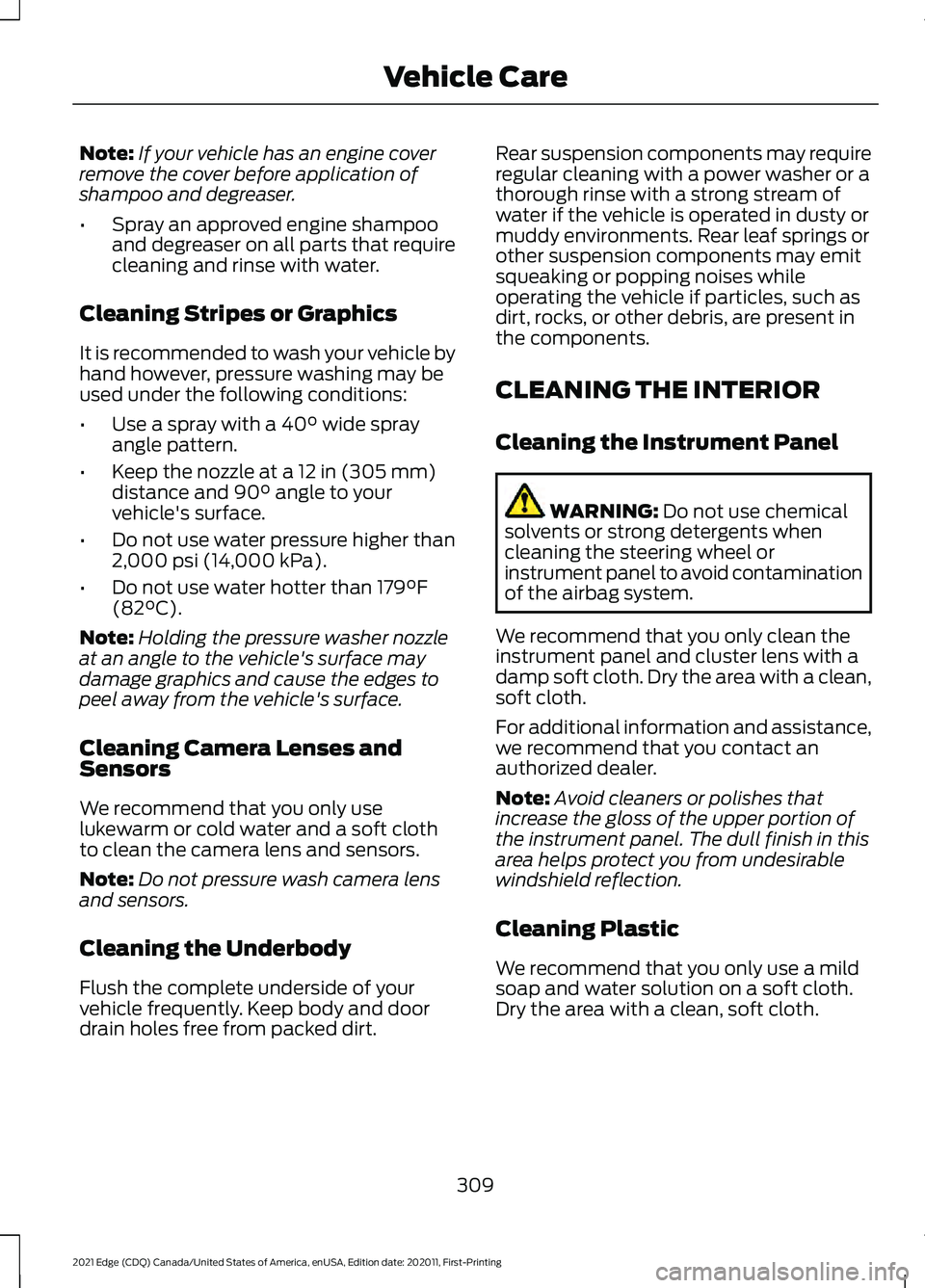 FORD EDGE 2021 Workshop Manual Note:
If your vehicle has an engine cover
remove the cover before application of
shampoo and degreaser.
• Spray an approved engine shampoo
and degreaser on all parts that require
cleaning and rinse FORD EDGE 2021 Workshop Manual Note:
If your vehicle has an engine cover
remove the cover before application of
shampoo and degreaser.
• Spray an approved engine shampoo
and degreaser on all parts that require
cleaning and rinse