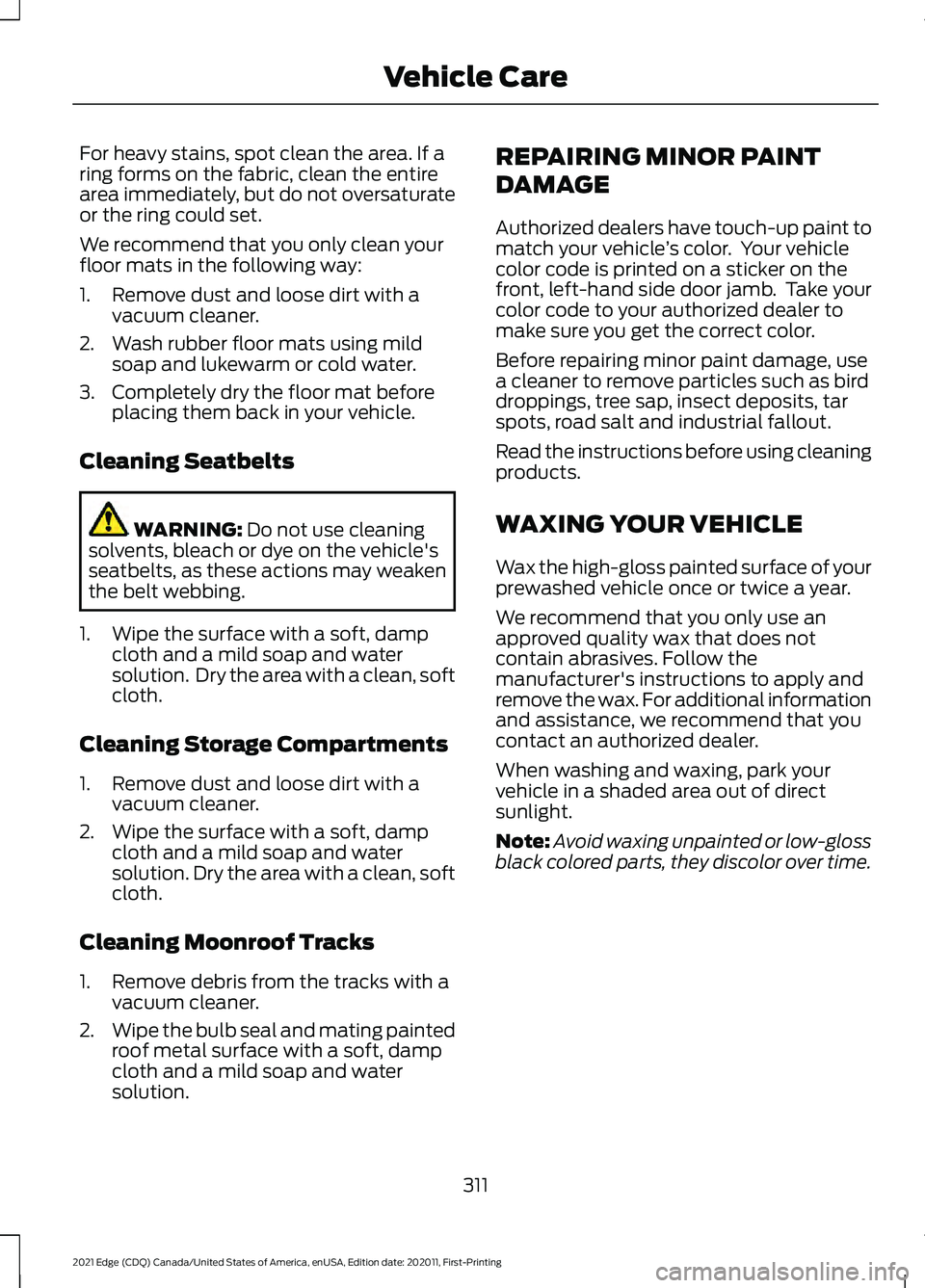 FORD EDGE 2021 Repair Manual For heavy stains, spot clean the area. If a
ring forms on the fabric, clean the entire
area immediately, but do not oversaturate
or the ring could set.
We recommend that you only clean your
floor mats FORD EDGE 2021 Repair Manual For heavy stains, spot clean the area. If a
ring forms on the fabric, clean the entire
area immediately, but do not oversaturate
or the ring could set.
We recommend that you only clean your
floor mats