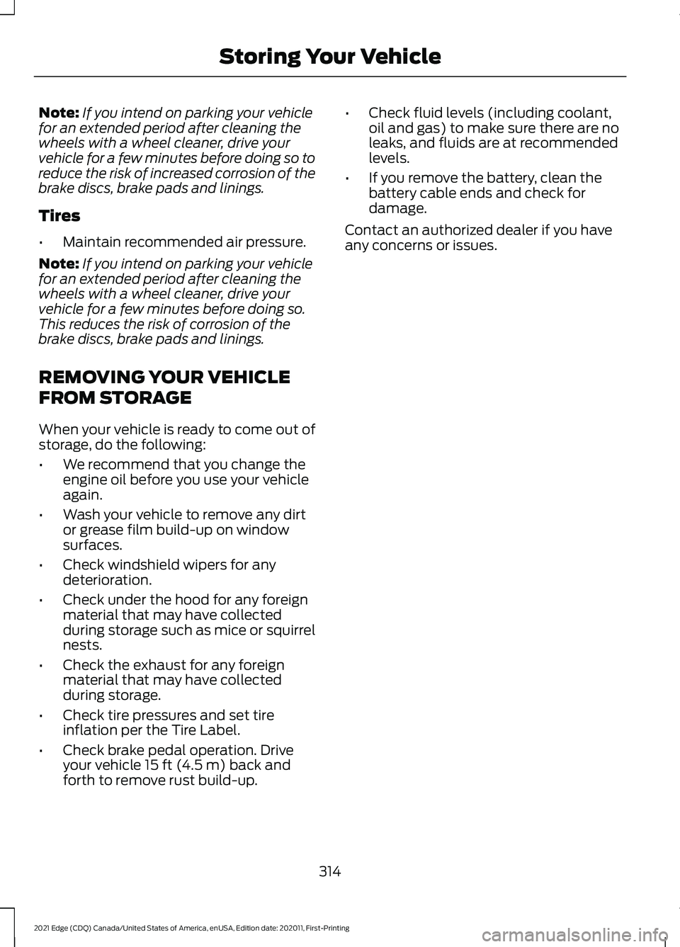FORD EDGE 2021 Owners Manual Note:
If you intend on parking your vehicle
for an extended period after cleaning the
wheels with a wheel cleaner, drive your
vehicle for a few minutes before doing so to
reduce the risk of increased FORD EDGE 2021 Owners Manual Note:
If you intend on parking your vehicle
for an extended period after cleaning the
wheels with a wheel cleaner, drive your
vehicle for a few minutes before doing so to
reduce the risk of increased