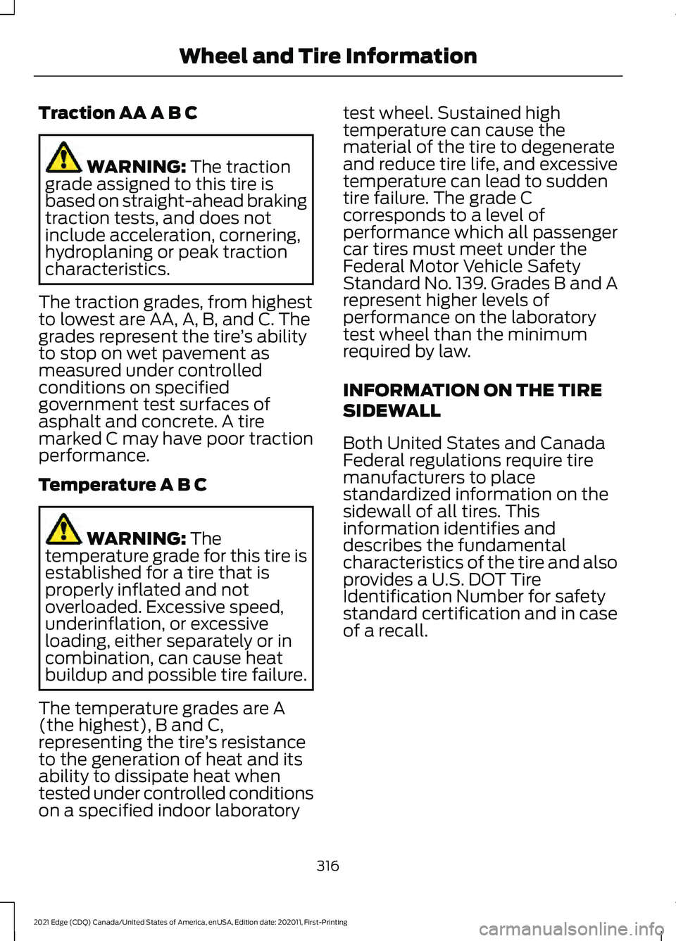 FORD EDGE 2021 Owners Guide Traction AA A B C
WARNING: The traction
grade assigned to this tire is
based on straight-ahead braking
traction tests, and does not
include acceleration, cornering,
hydroplaning or peak traction
chara FORD EDGE 2021 Owners Guide Traction AA A B C
WARNING: The traction
grade assigned to this tire is
based on straight-ahead braking
traction tests, and does not
include acceleration, cornering,
hydroplaning or peak traction
chara