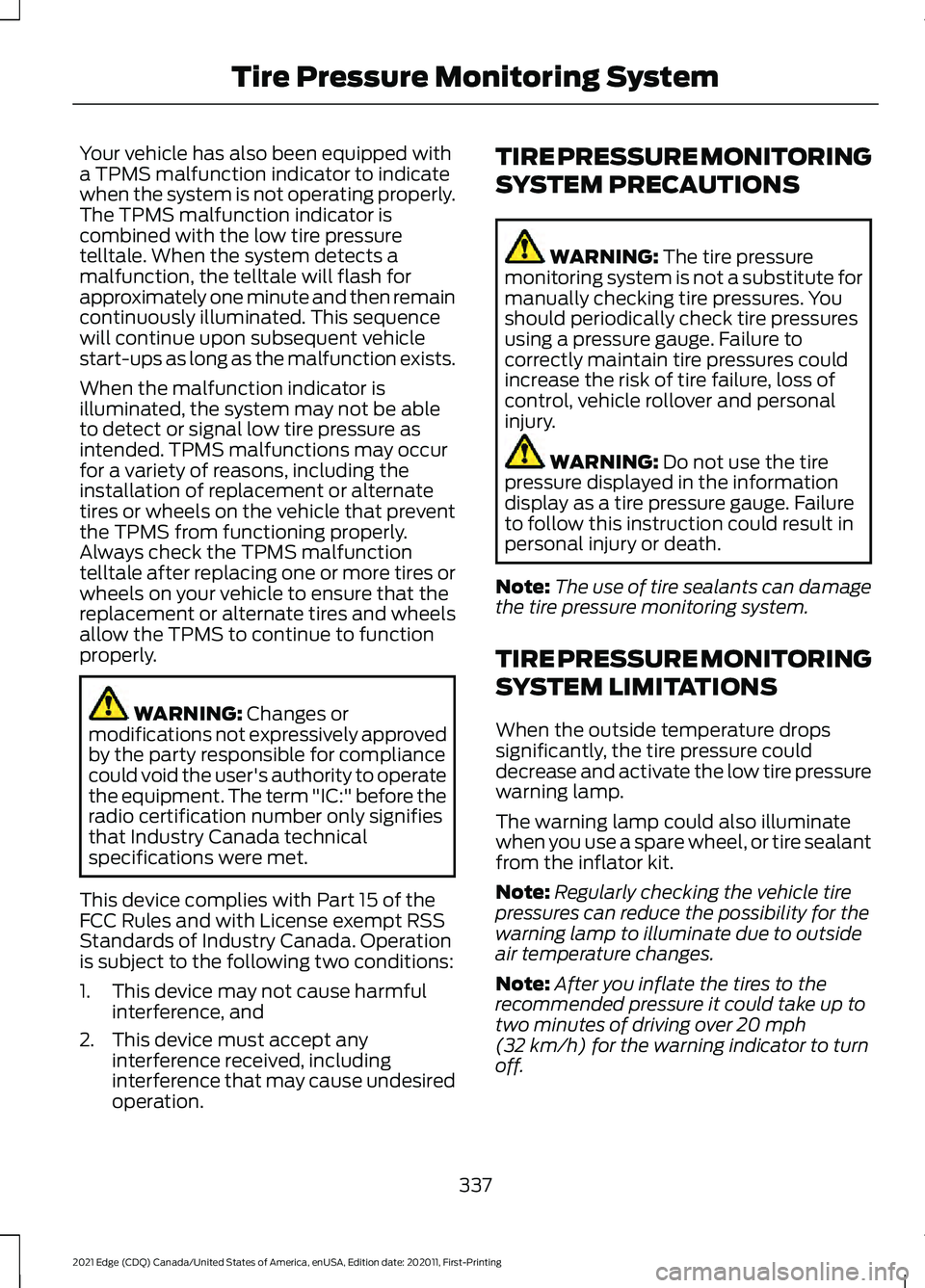 FORD EDGE 2021 Owners Manual Your vehicle has also been equipped with
a TPMS malfunction indicator to indicate
when the system is not operating properly.
The TPMS malfunction indicator is
combined with the low tire pressure
tellt FORD EDGE 2021 Owners Manual Your vehicle has also been equipped with
a TPMS malfunction indicator to indicate
when the system is not operating properly.
The TPMS malfunction indicator is
combined with the low tire pressure
tellt