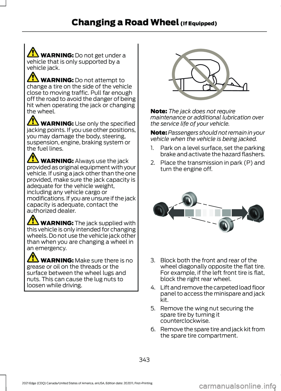 FORD EDGE 2021  Owners Manual WARNING: Do not get under a
vehicle that is only supported by a
vehicle jack. WARNING: 
Do not attempt to
change a tire on the side of the vehicle
close to moving traffic. Pull far enough
off the road
