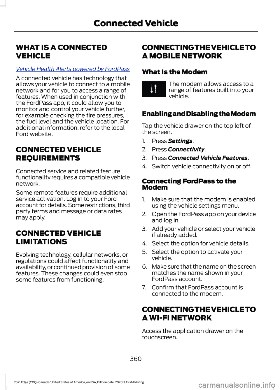 FORD EDGE 2021 Owners Guide WHAT IS A CONNECTED
VEHICLE
V
ehicl e He al th A l ert s po w er e d b y For dP a ss
A connected vehicle has technology that
allows your vehicle to connect to a mobile
network and for you to access a FORD EDGE 2021 Owners Guide WHAT IS A CONNECTED
VEHICLE
V
ehicl e He al th A l ert s po w er e d b y For dP a ss
A connected vehicle has technology that
allows your vehicle to connect to a mobile
network and for you to access a