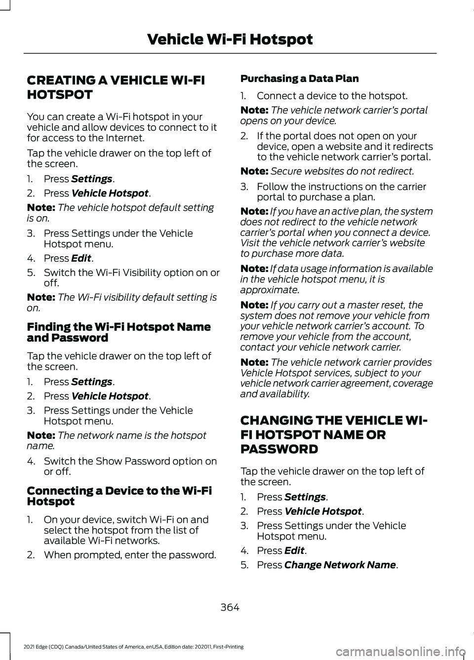 FORD EDGE 2021 Owners Manual CREATING A VEHICLE WI-FI
HOTSPOT
You can create a Wi-Fi hotspot in your
vehicle and allow devices to connect to it
for access to the Internet.
Tap the vehicle drawer on the top left of
the screen.
1. FORD EDGE 2021 Owners Manual CREATING A VEHICLE WI-FI
HOTSPOT
You can create a Wi-Fi hotspot in your
vehicle and allow devices to connect to it
for access to the Internet.
Tap the vehicle drawer on the top left of
the screen.
1.