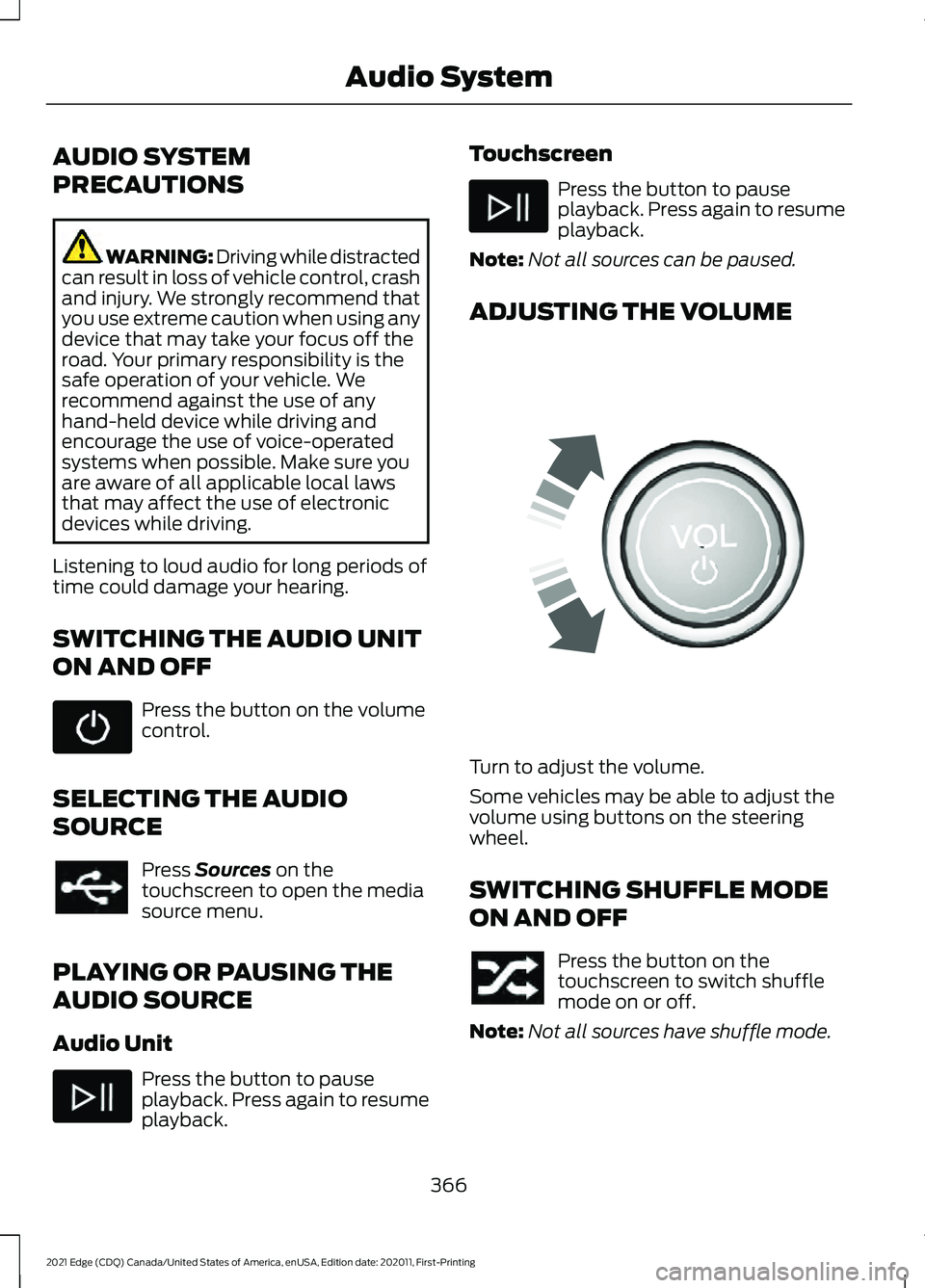 FORD EDGE 2021 Service Manual AUDIO SYSTEM
PRECAUTIONS
WARNING: Driving while distracted
can result in loss of vehicle control, crash
and injury. We strongly recommend that
you use extreme caution when using any
device that may ta